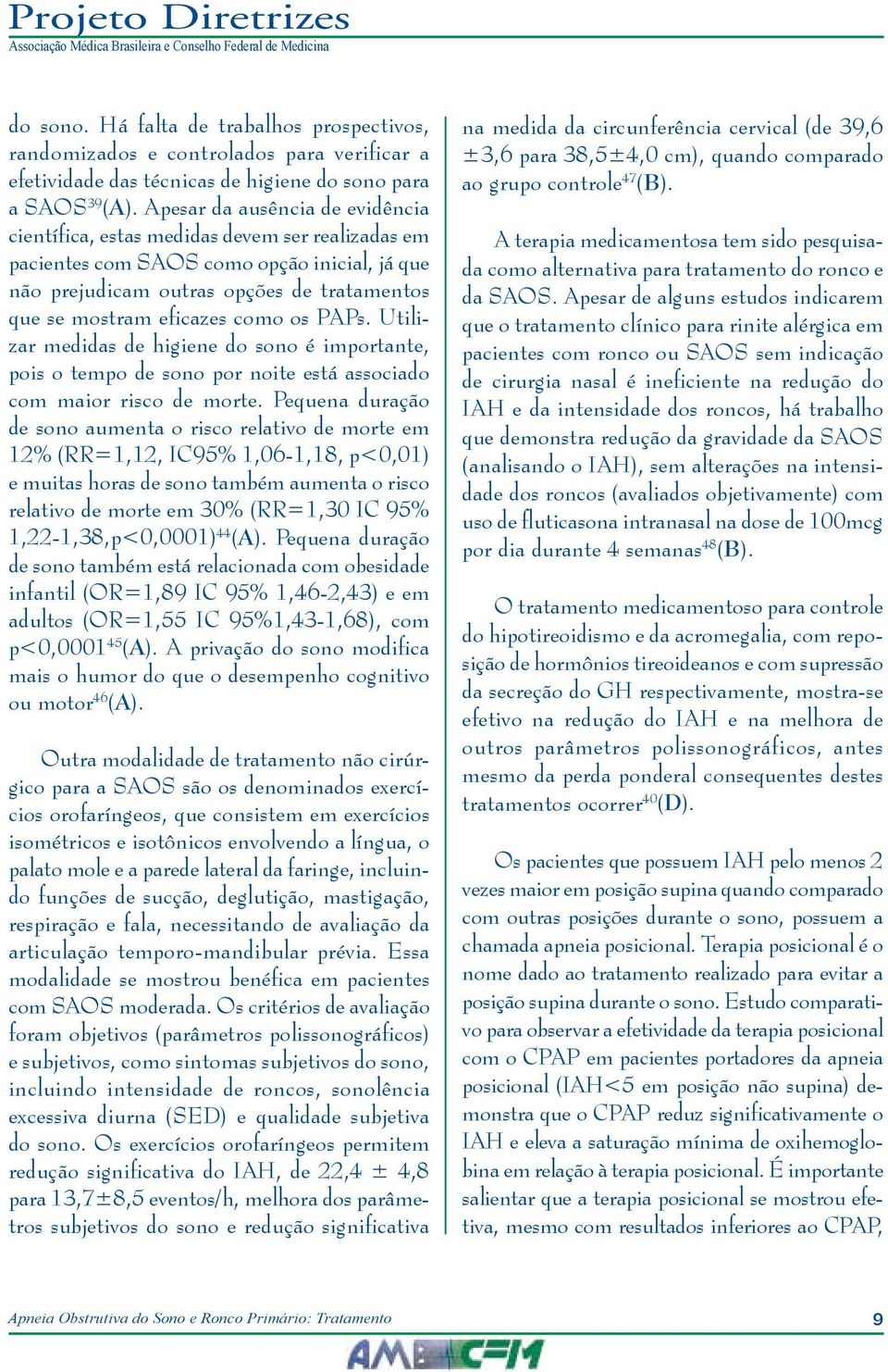 como os PAPs. Utilizar medidas de higiene do sono é importante, pois o tempo de sono por noite está associado com maior risco de morte.