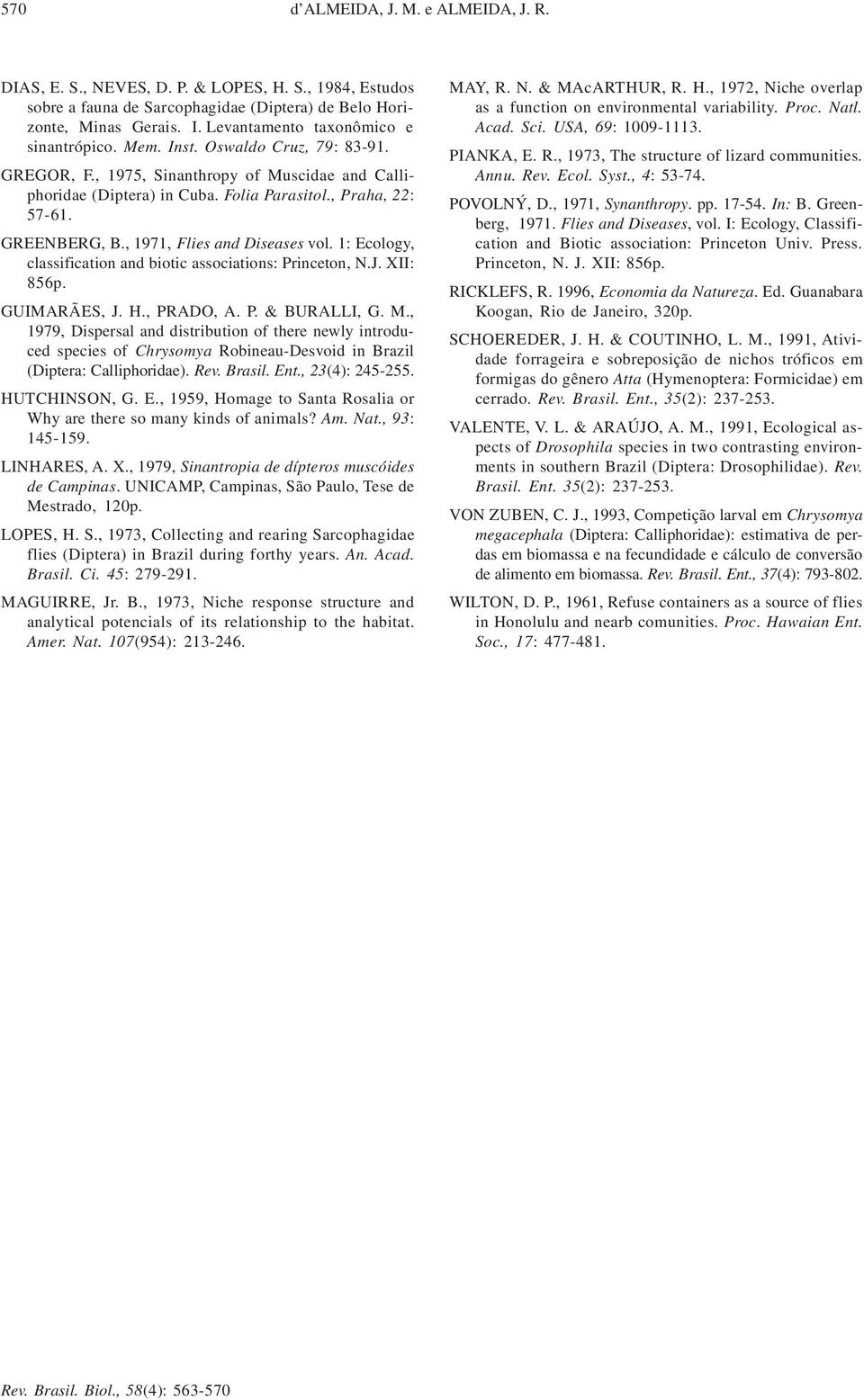 GREENBERG, B., 1971, Flies and Diseases vol. 1: Ecology, classification and biotic associations: Princeton, N.J. XII: 856p. GUIMARÃES, J. H., PRADO, A. P. & BURALLI, G. M.