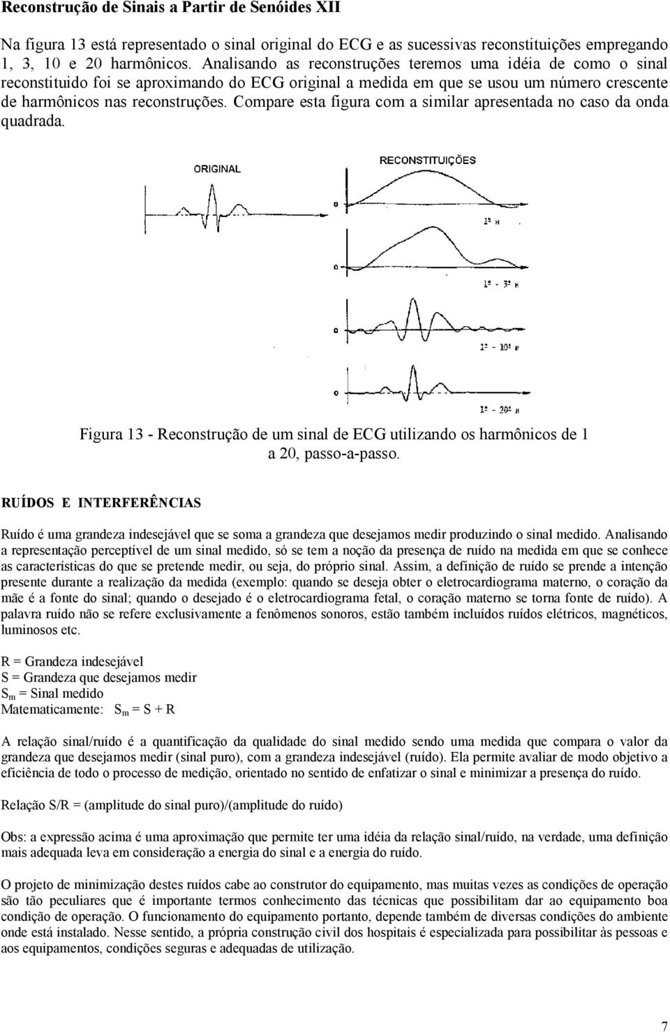 Compare esta figura com a similar apresentada no caso da onda quadrada. Figura 13 - Reconstrução de um sinal de ECG utilizando os harmônicos de 1 a 20, passo-a-passo.