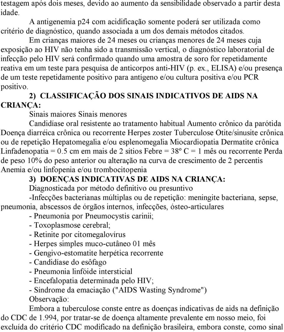 Em crianças maiores de 24 meses ou crianças menores de 24 meses cuja exposição ao HIV não tenha sido a transmissão vertical, o diagnóstico laboratorial de infecção pelo HIV será confirmado quando uma