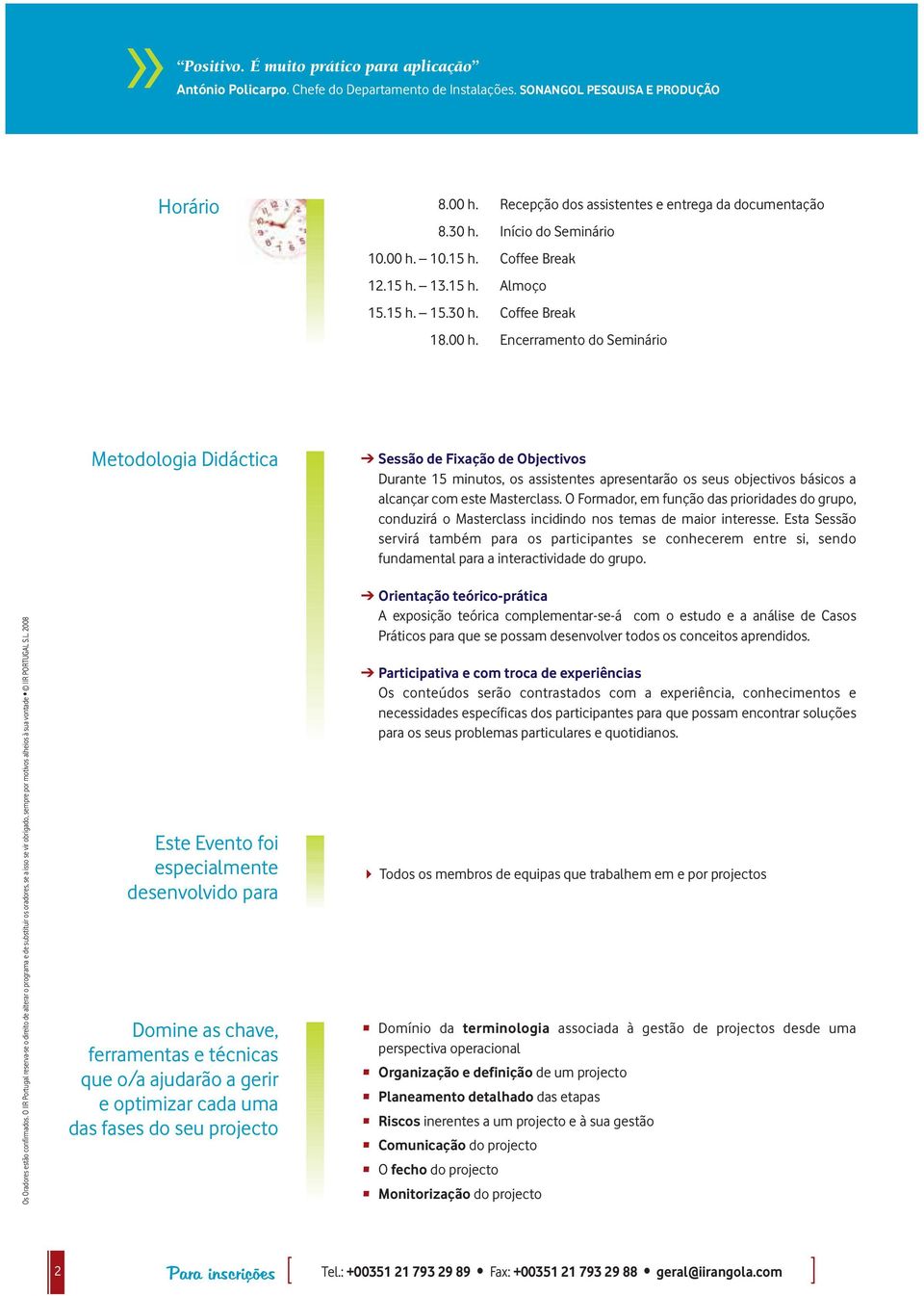 10.15 h. Coffee Break 12.15 h. 13.15 h. Almoço 15.15 h. 15.30 h. Coffee Break 18.00 h.