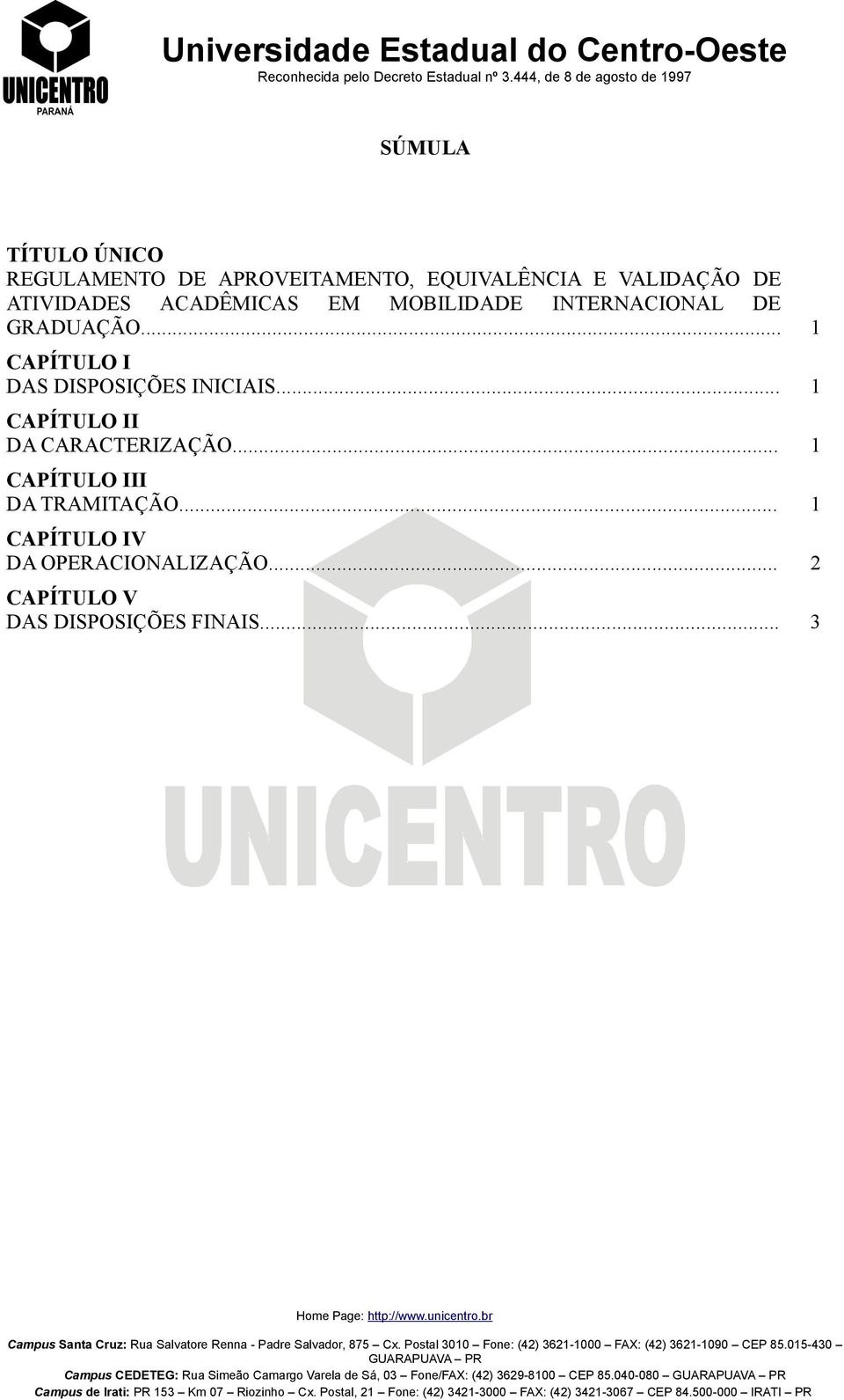 .. 1 CAPÍTULO III DA TRAMITAÇÃO... 1 CAPÍTULO IV DA OPERACIONALIZAÇÃO... 2 CAPÍTULO V DAS DISPOSIÇÕES FINAIS.