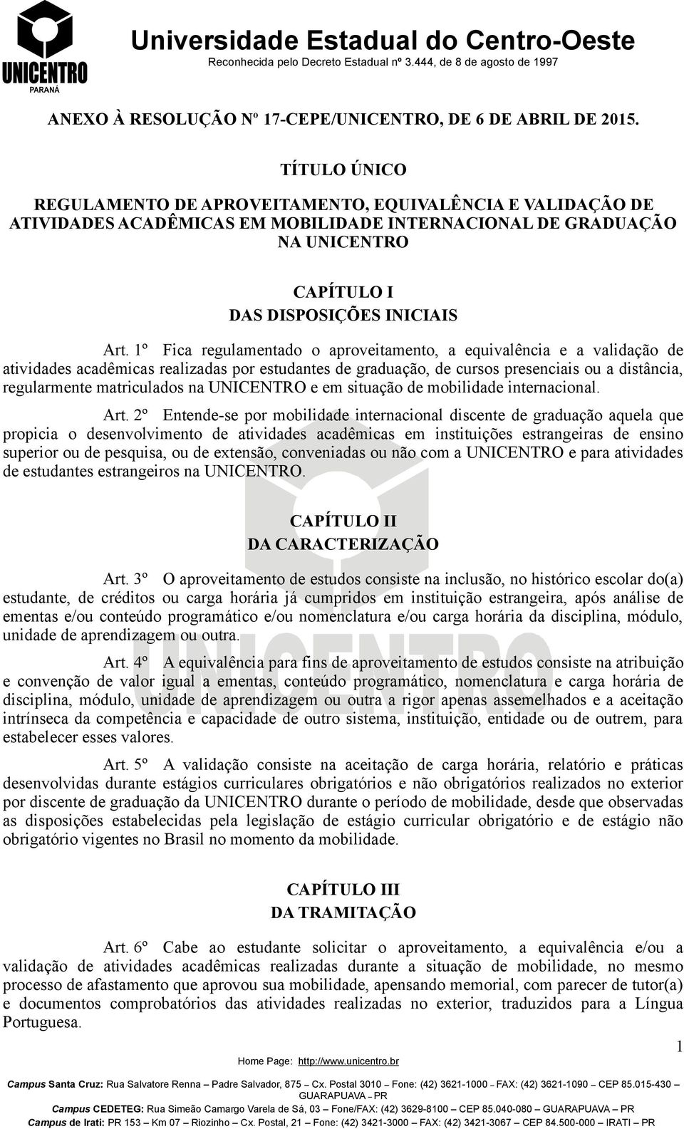 1º Fica regulamentado o aproveitamento, a equivalência e a validação de atividades acadêmicas realizadas por estudantes de graduação, de cursos presenciais ou a distância, regularmente matriculados