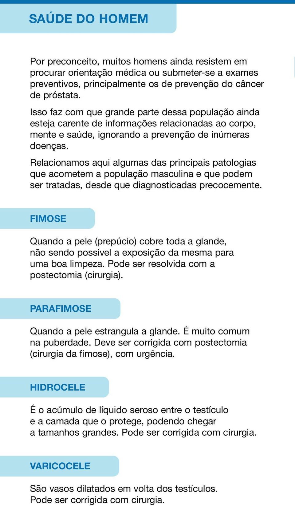 Relacionamos aqui algumas das principais patologias que acometem a população masculina e que podem ser tratadas, desde que diagnosticadas precocemente.