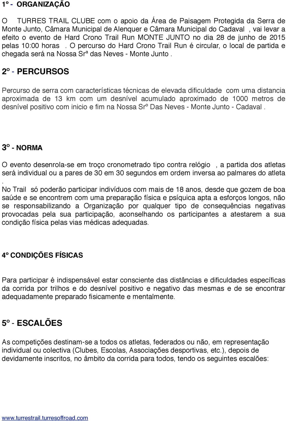 2º - PERCURSOS Percurso de serra com características técnicas de elevada dificuldade com uma distancia aproximada de 13 km com um desnível acumulado aproximado de 1000 metros de desnível positivo com