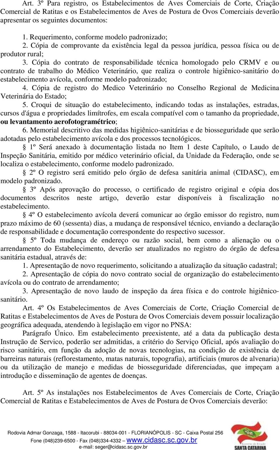 Cópia do contrato de responsabilidade técnica homologado pelo CRMV e ou contrato de trabalho do Médico Veterinário, que realiza o controle higiênico-sanitário do estabelecimento avícola, conforme