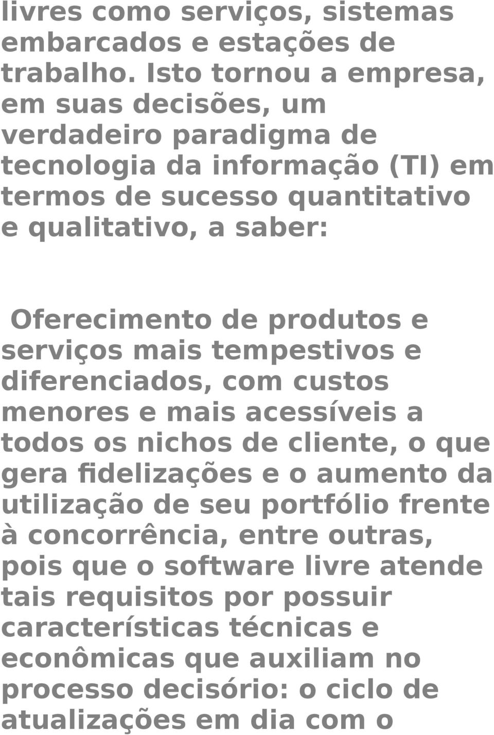 Oferecimento de produtos e serviços mais tempestivos e diferenciados, com custos menores e mais acessíveis a todos os nichos de cliente, o que gera