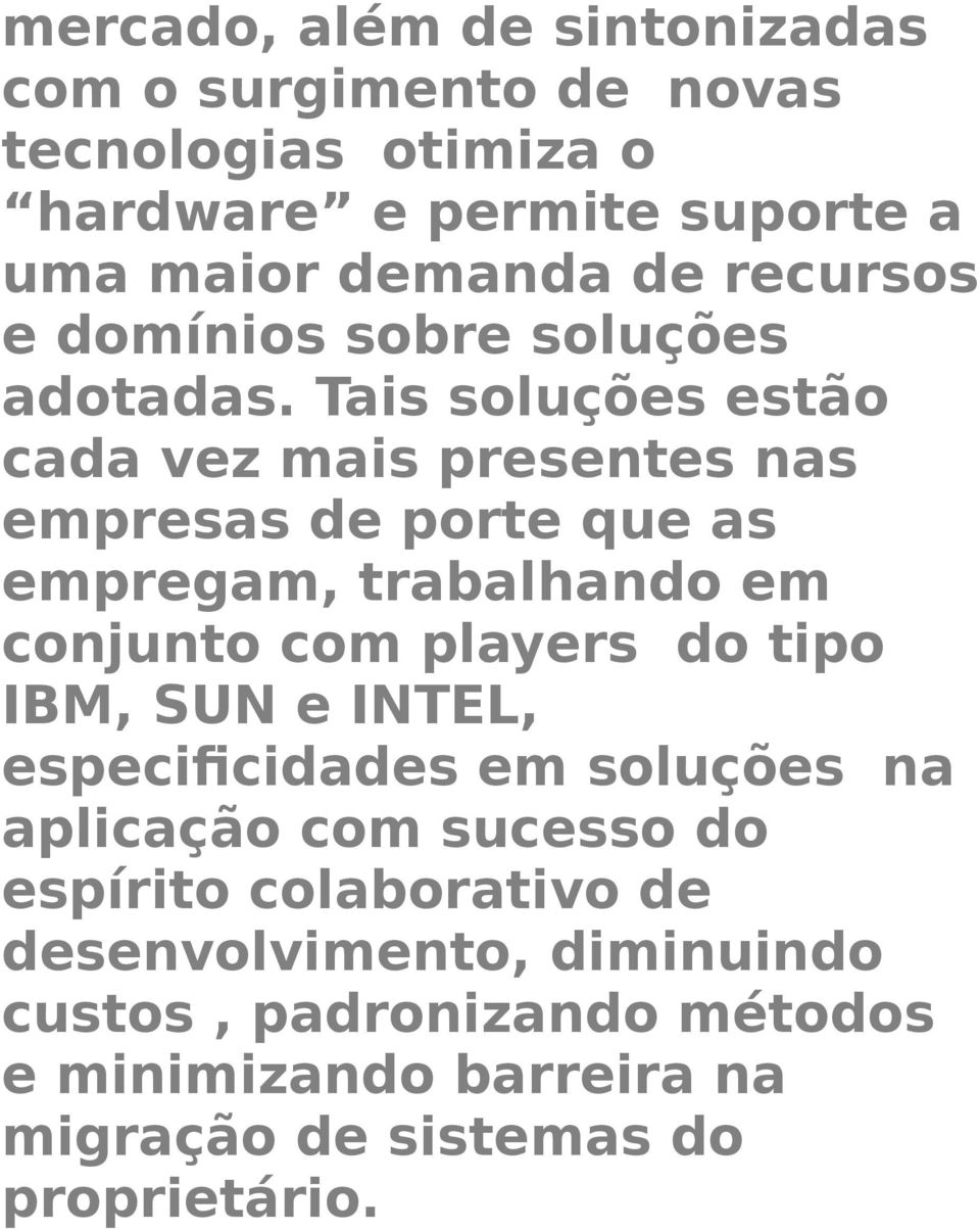 Tais soluções estão cada vez mais presentes nas empresas de porte que as empregam, trabalhando em conjunto com players do tipo