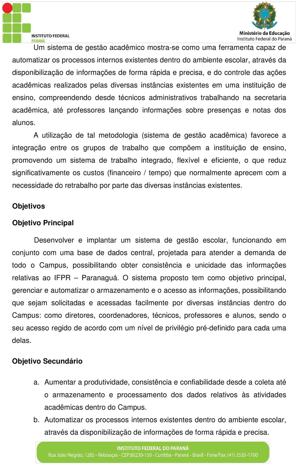 secretaria acadêmica, até professores lançando informações sobre presenças e notas dos alunos.