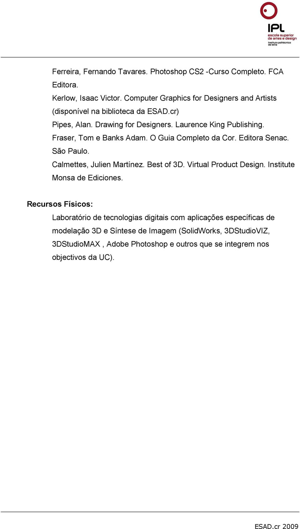 Fraser, Tom e Banks Adam. O Guia Completo da Cor. Editora Senac. São Paulo. Calmettes, Julien Martínez. Best of 3D. Virtual Product Design.