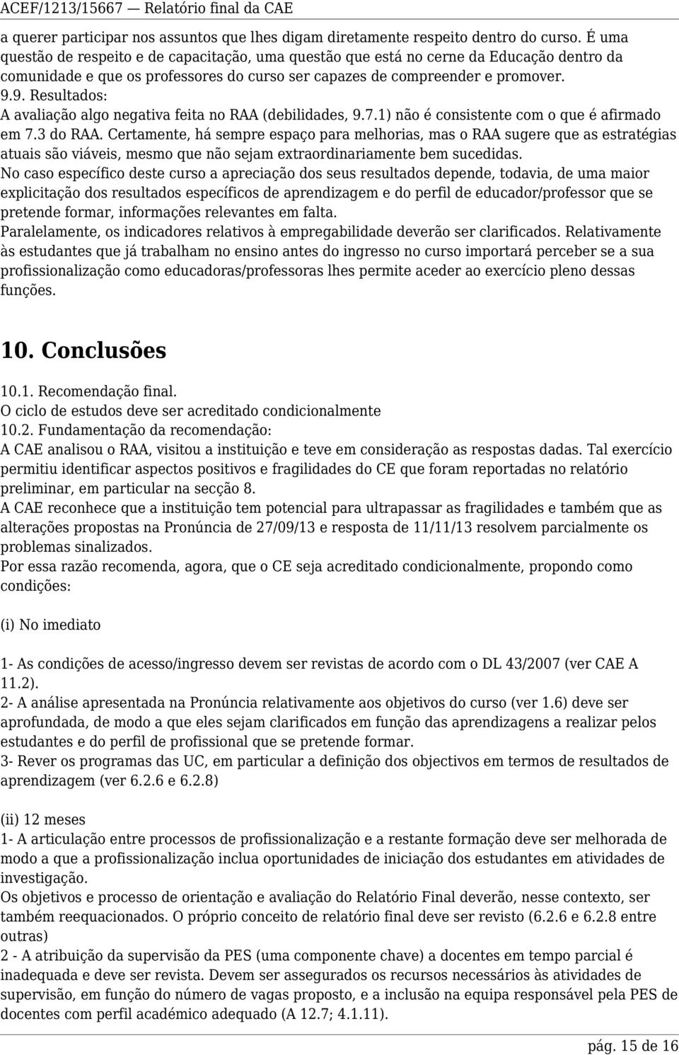 9. Resultados: A avaliação algo negativa feita no RAA (debilidades, 9.7.1) não é consistente com o que é afirmado em 7.3 do RAA.