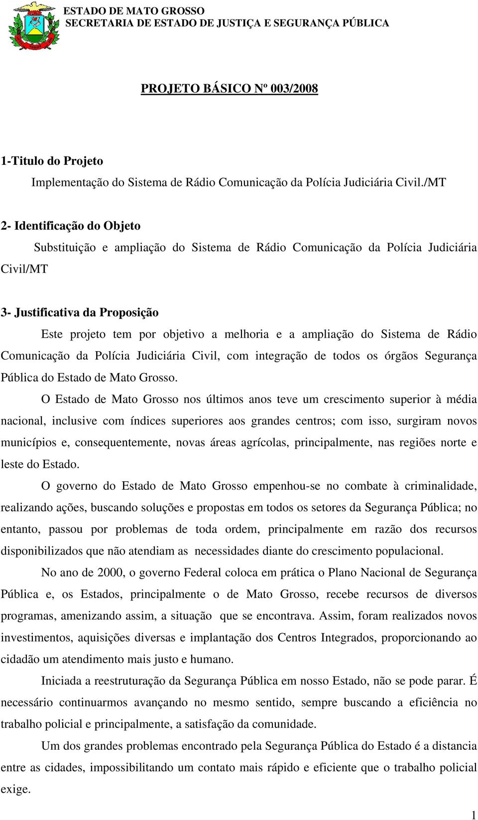 ampliação do Sistema de Rádio Comunicação da Polícia Judiciária Civil, com integração de todos os órgãos Segurança Pública do Estado de Mato Grosso.