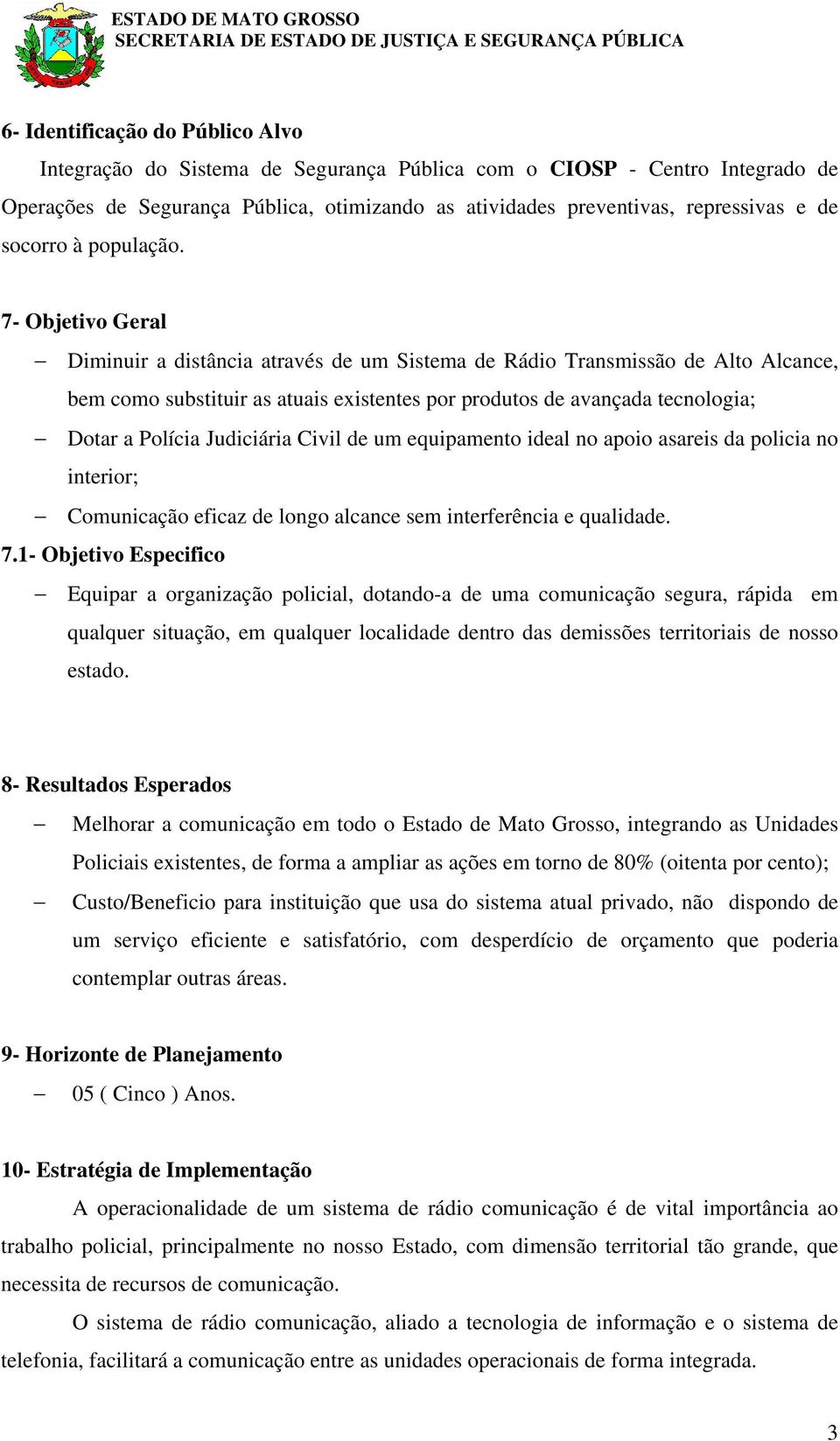 7- Objetivo Geral Diminuir a distância através de um Sistema de Rádio Transmissão de Alto Alcance, bem como substituir as atuais existentes por produtos de avançada tecnologia; Dotar a Polícia