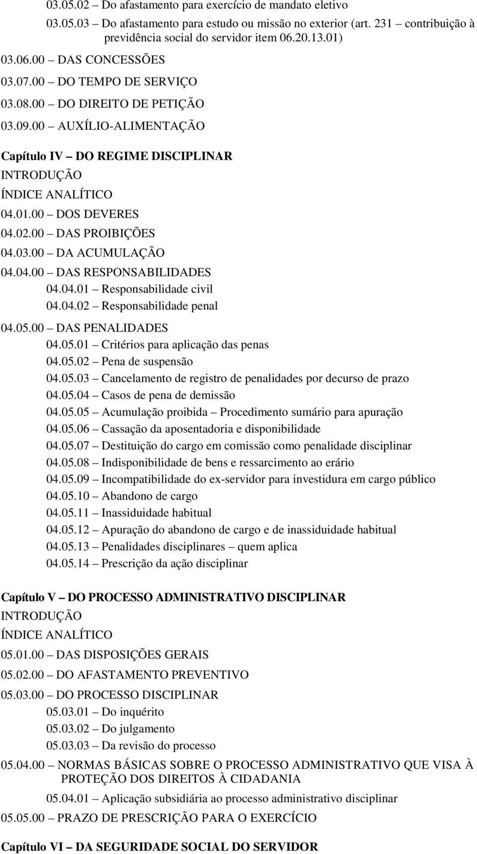 00 DAS PROIBIÇÕES 04.03.00 DA ACUMULAÇÃO 04.04.00 DAS RESPONSABILIDADES 04.04.01 Responsabilidade civil 04.04.02 Responsabilidade penal 04.05.00 DAS PENALIDADES 04.05.01 Critérios para aplicação das penas 04.