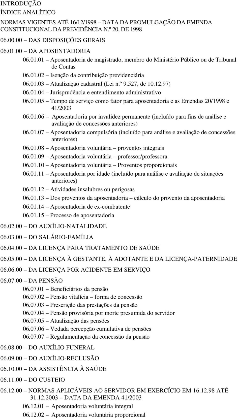 º 9.527, de 10.12.97) 06.01.04 Jurisprudência e entendimento administrativo 06.01.05 Tempo de serviço como fator para aposentadoria e as Emendas 20/1998 e 41/2003 06.01.06 Aposentadoria por invalidez permanente (incluído para fins de análise e avaliação de concessões anteriores) 06.