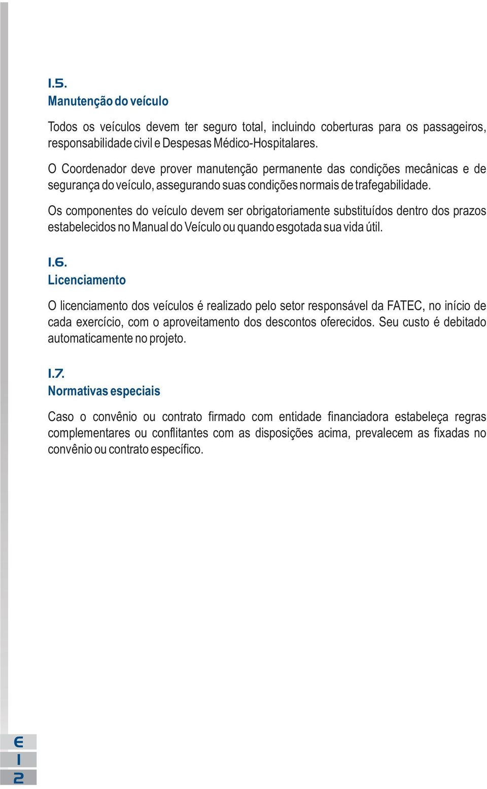 Os componentes do veículo devem ser obrigatoriamente substituídos dentro dos prazos estabelecidos no Manual do Veículo ou quando esgotada sua vida útil..6.