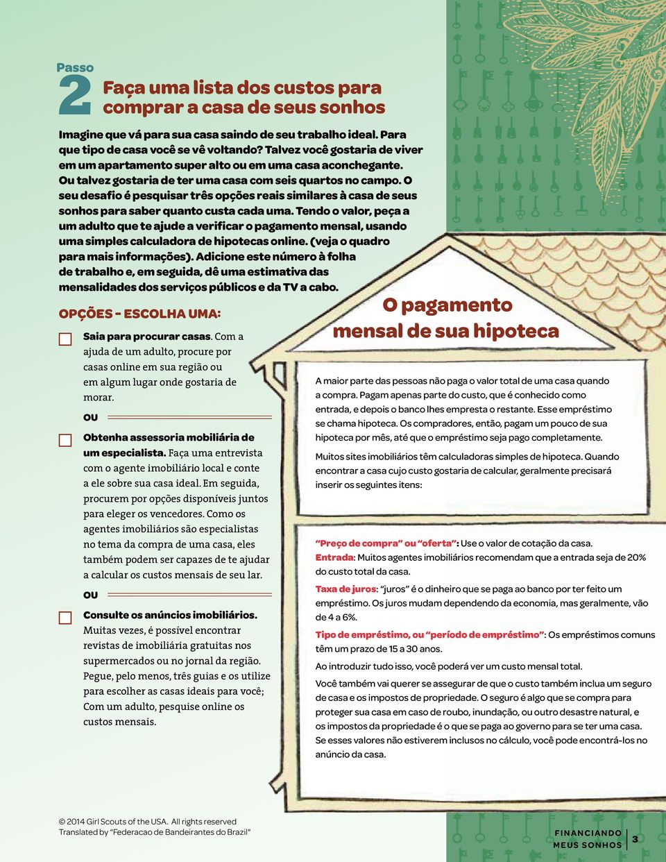 O seu desafio é pesquisar três opções reais similares à casa de seus sonhos para saber quanto custa cada uma.