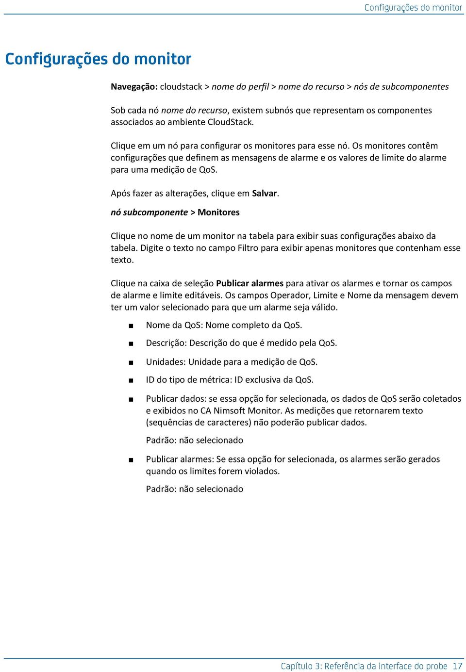 Os monitores contêm configurações que definem as mensagens de alarme e os valores de limite do alarme para uma medição de QoS. Após fazer as alterações, clique em Salvar.