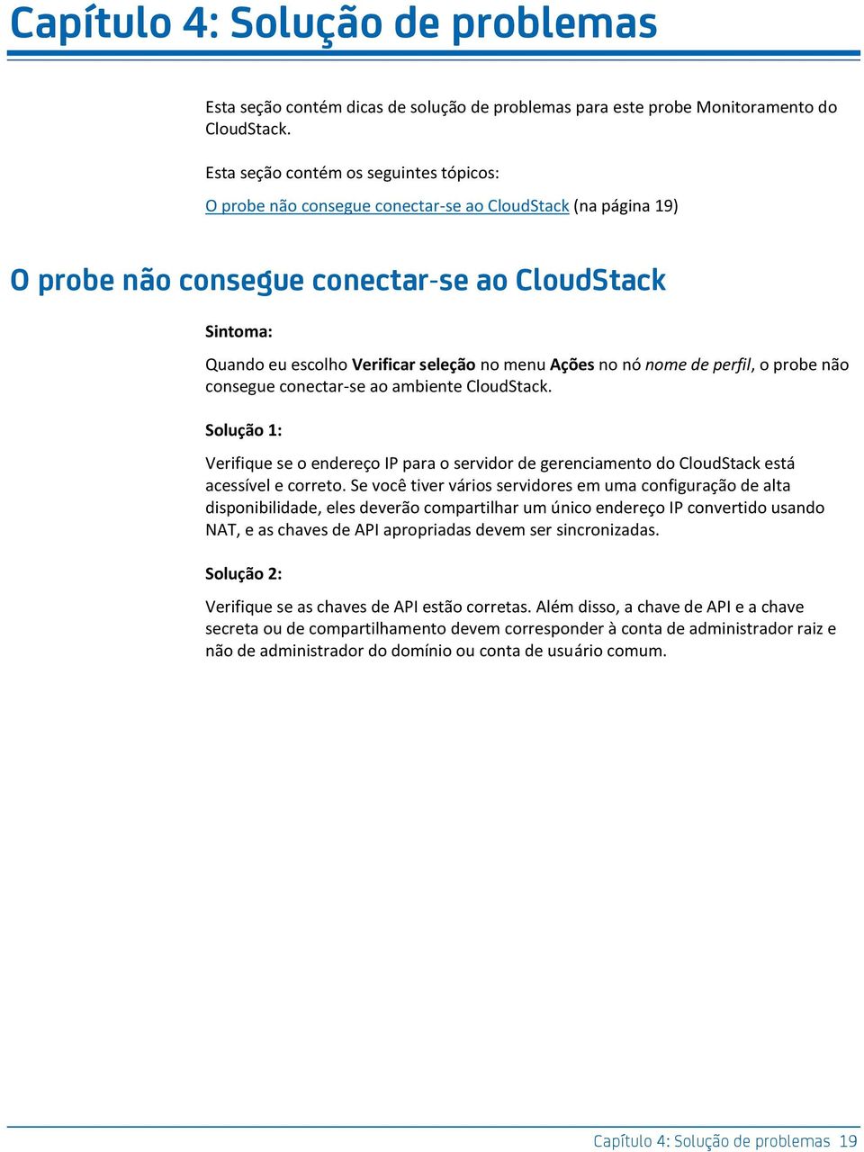 menu Ações no nó nome de perfil, o probe não consegue conectar-se ao ambiente CloudStack. Solução 1: Verifique se o endereço IP para o servidor de gerenciamento do CloudStack está acessível e correto.