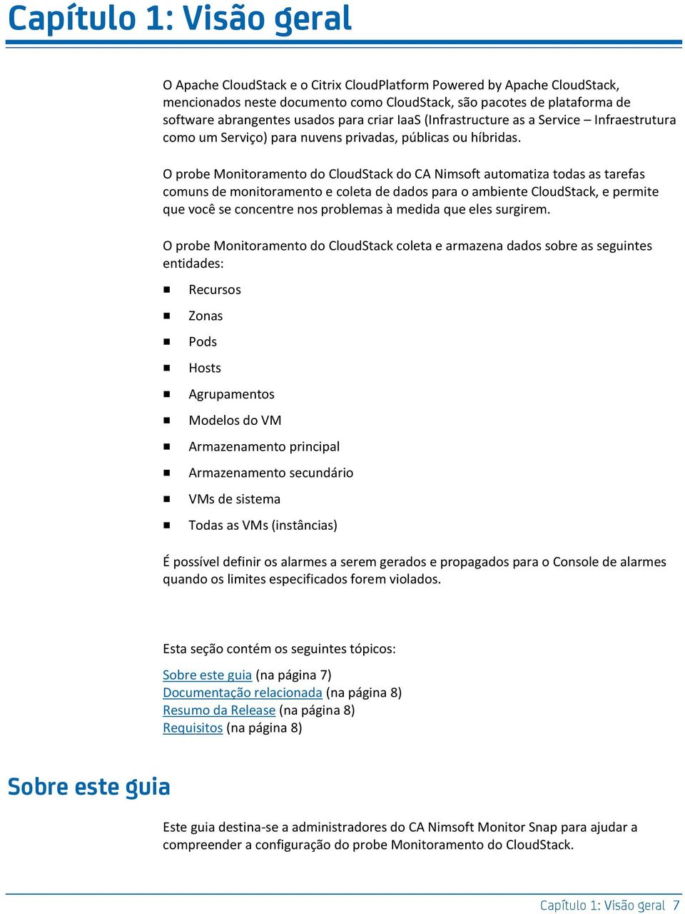 O probe Monitoramento do CloudStack do CA Nimsoft automatiza todas as tarefas comuns de monitoramento e coleta de dados para o ambiente CloudStack, e permite que você se concentre nos problemas à