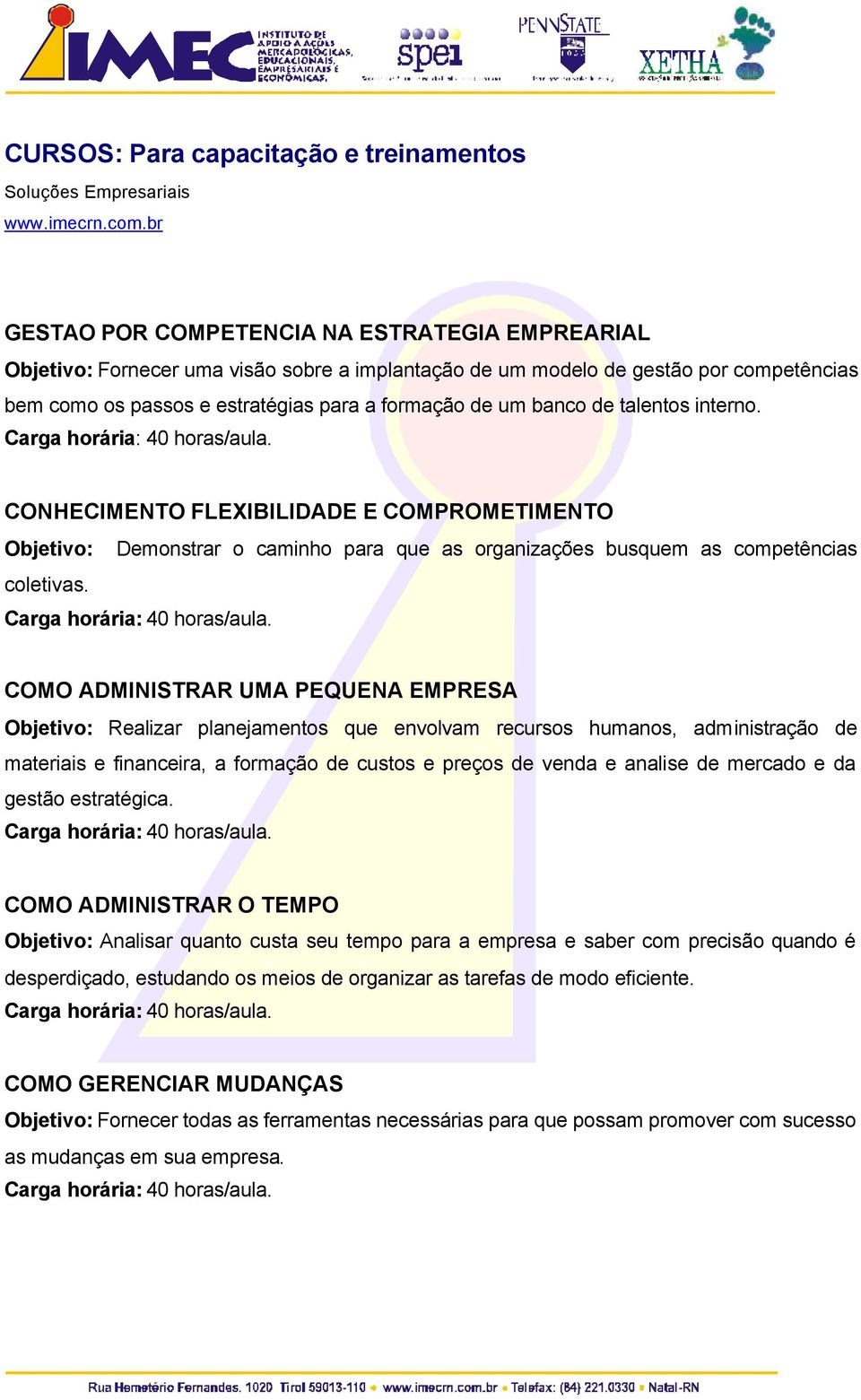 COMO ADMINISTRAR UMA PEQUENA EMPRESA Objetivo: Realizar planejamentos que envolvam recursos humanos, administração de materiais e financeira, a formação de custos e preços de venda e analise de