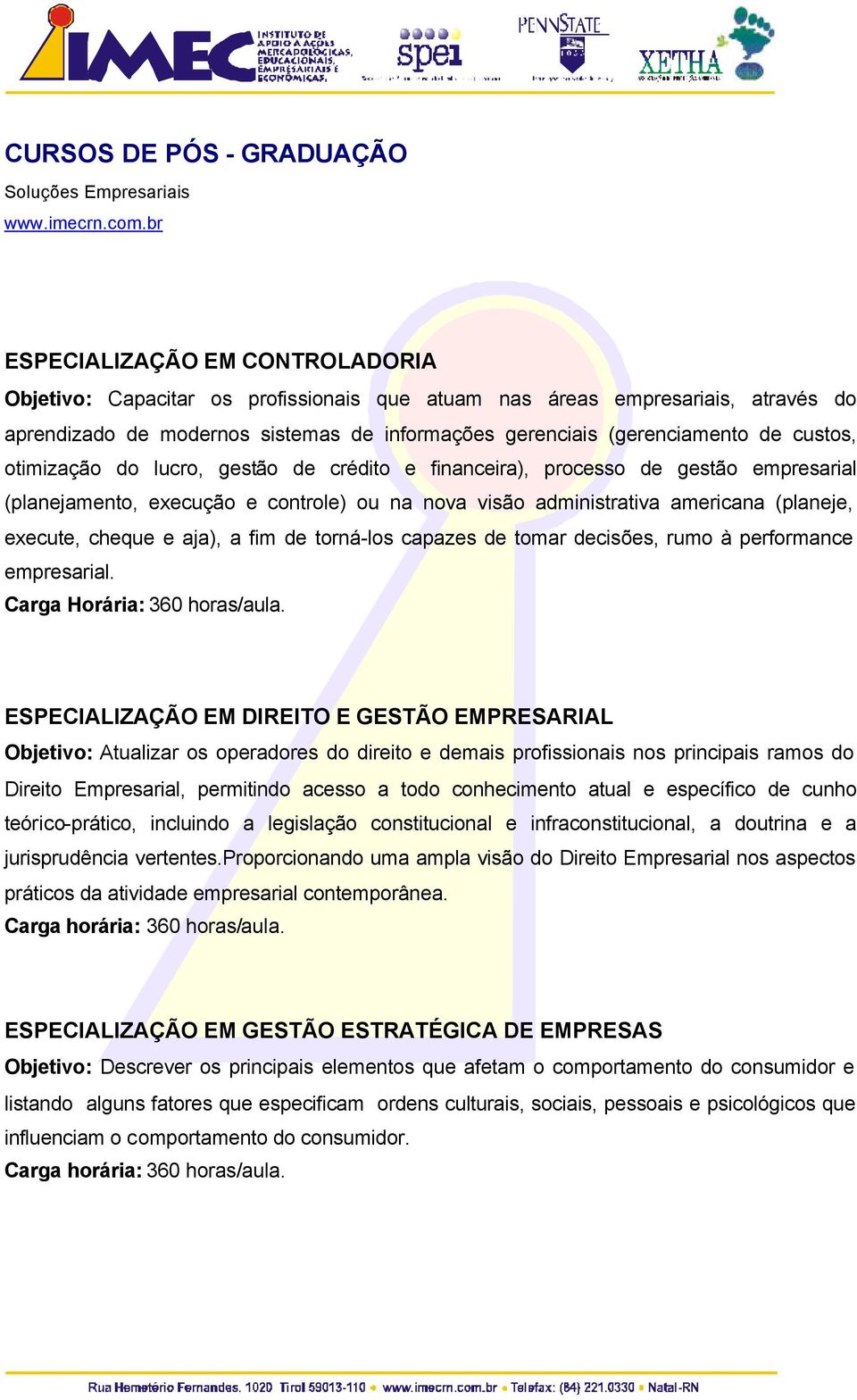 execute, cheque e aja), a fim de torná-los capazes de tomar decisões, rumo à performance empresarial. Carga Horária: 360 horas/aula.