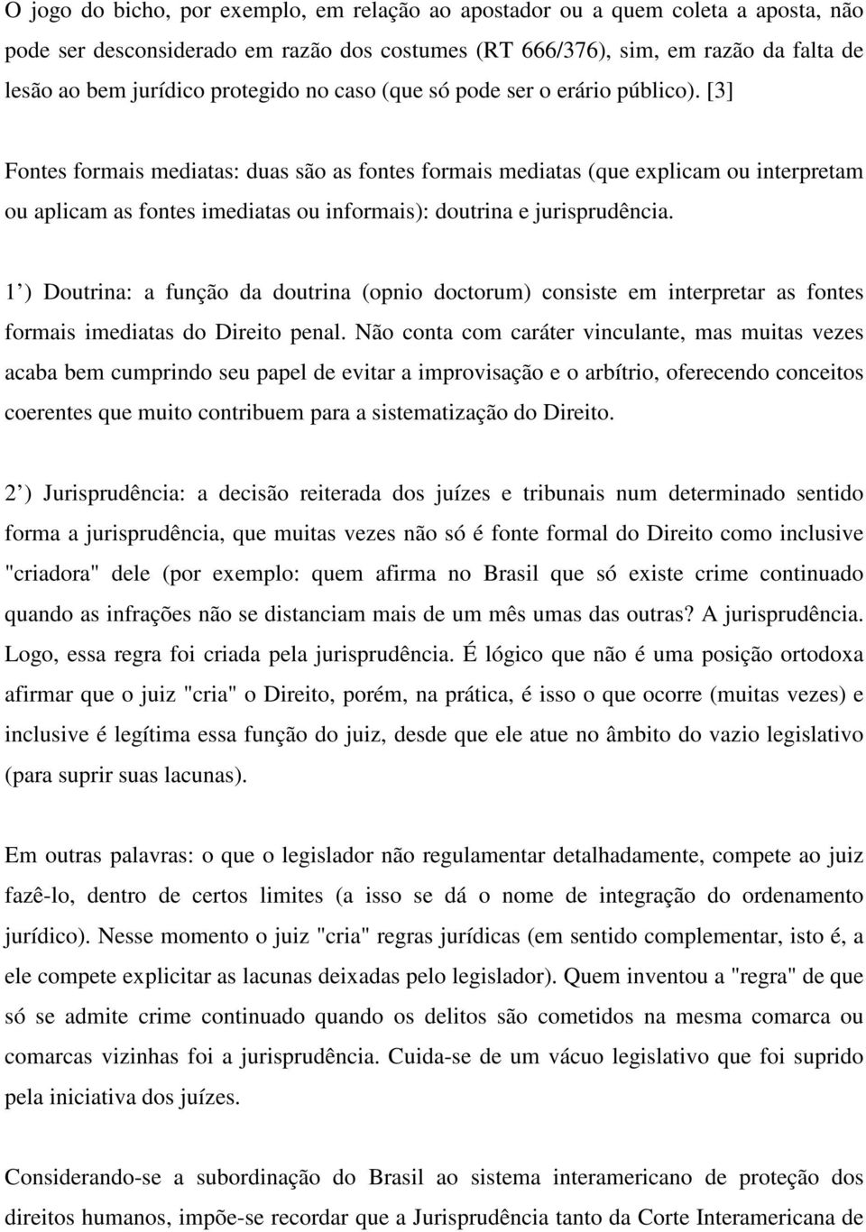 [3] Fontes formais mediatas: duas são as fontes formais mediatas (que explicam ou interpretam ou aplicam as fontes imediatas ou informais): doutrina e jurisprudência.