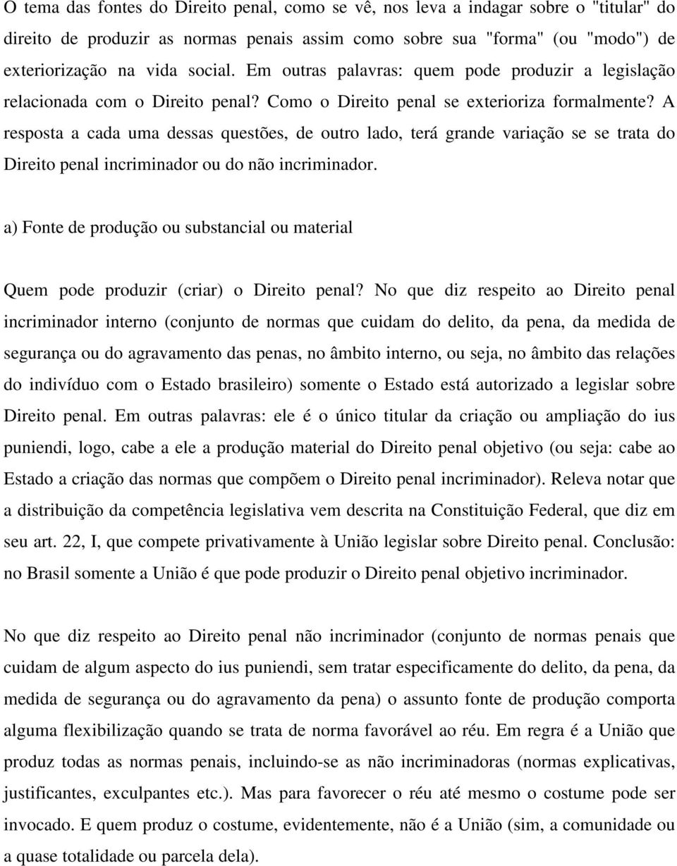 A resposta a cada uma dessas questões, de outro lado, terá grande variação se se trata do Direito penal incriminador ou do não incriminador.