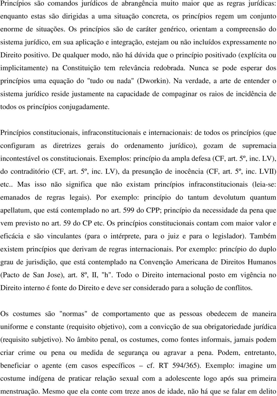 De qualquer modo, não há dúvida que o princípio positivado (explícita ou implicitamente) na Constituição tem relevância redobrada.