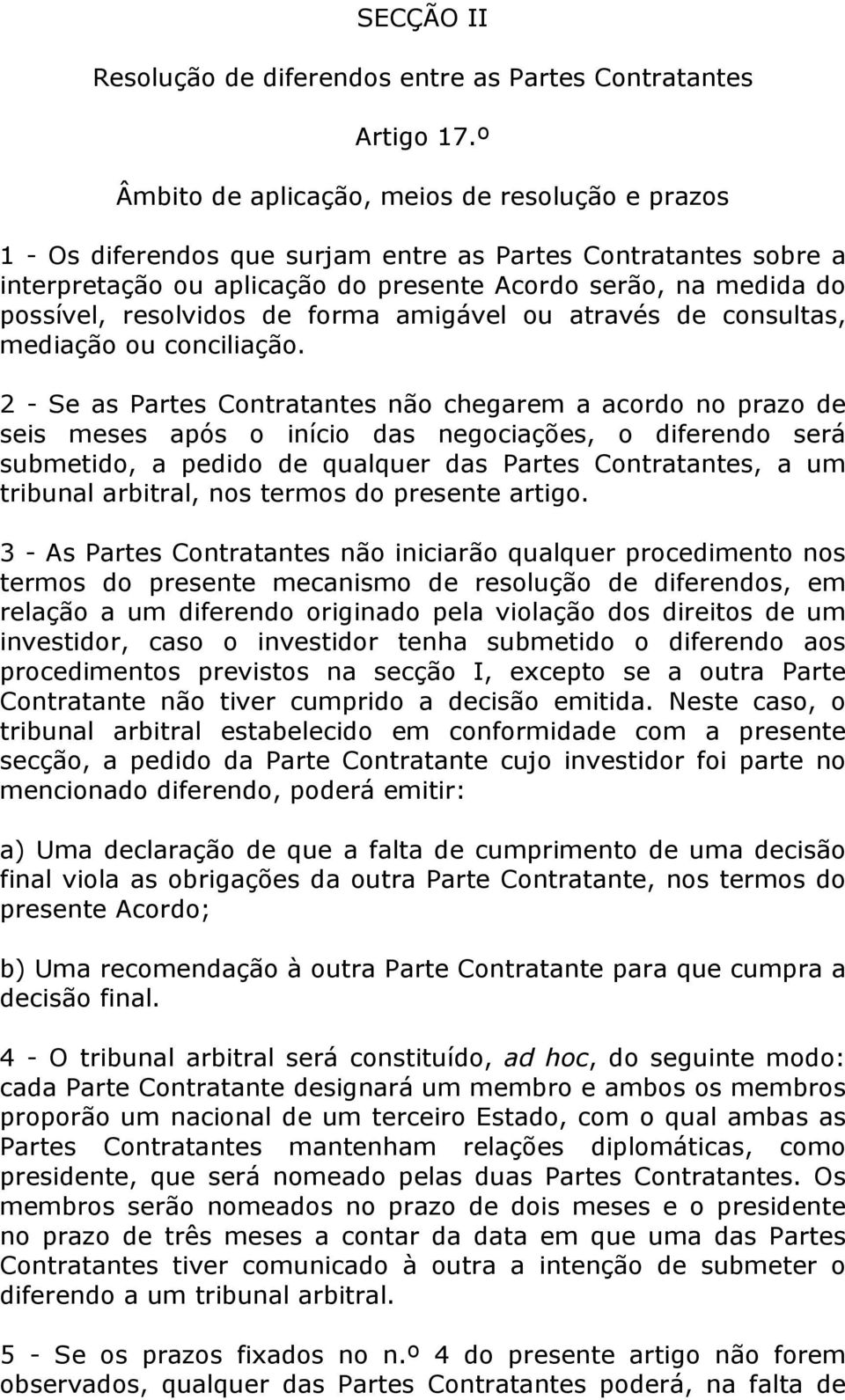 resolvidos de forma amigável ou através de consultas, mediação ou conciliação.