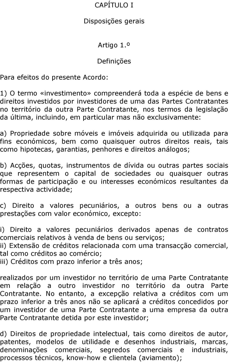 da legislação da última, incluindo, em particular mas não exclusivamente: a) Propriedade sobre móveis e imóveis adquirida ou utilizada para fins económicos, bem como quaisquer outros direitos reais,