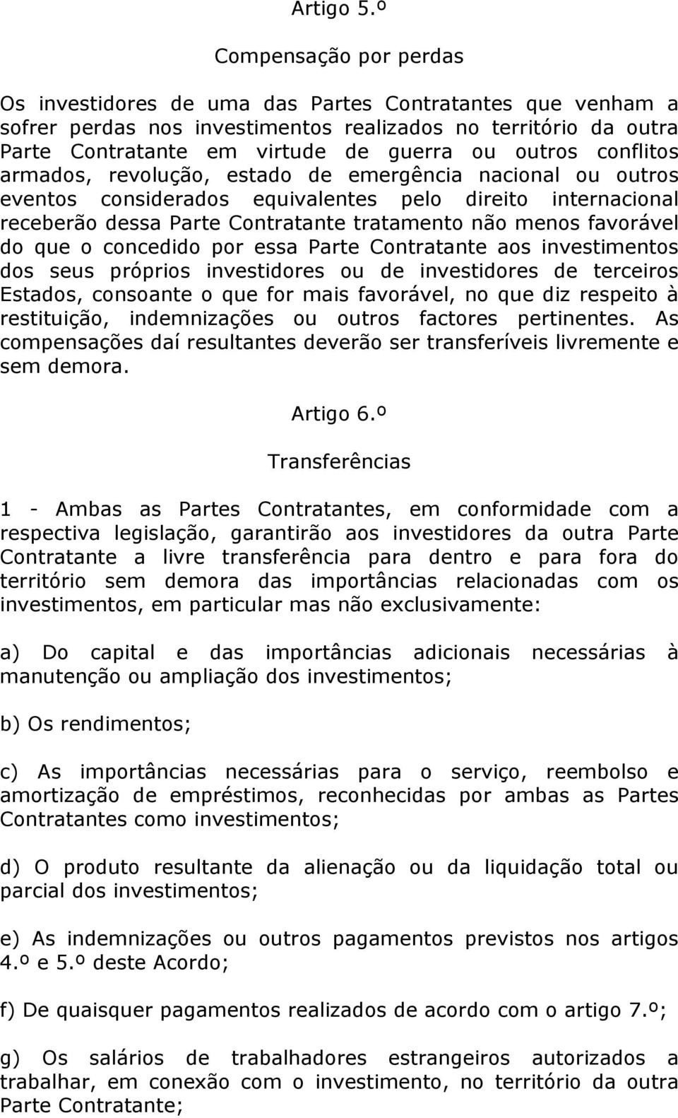 conflitos armados, revolução, estado de emergência nacional ou outros eventos considerados equivalentes pelo direito internacional receberão dessa Parte Contratante tratamento não menos favorável do