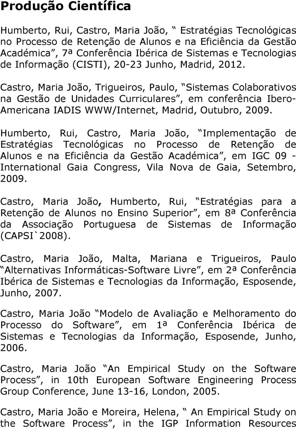 Castro, Maria João, Trigueiros, Paulo, Sistemas Colaborativos na Gestão de Unidades Curriculares, em conferência Ibero- Americana IADIS WWW/Internet, Madrid, Outubro, 2009.
