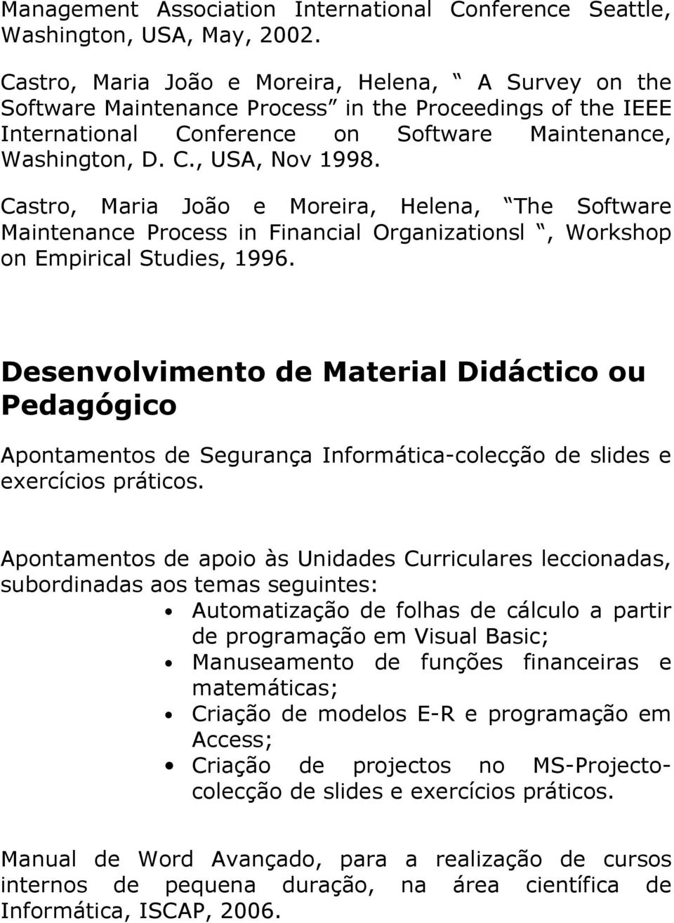 Castro, Maria João e Moreira, Helena, The Software Maintenance Process in Financial Organizationsl, Workshop on Empirical Studies, 1996.