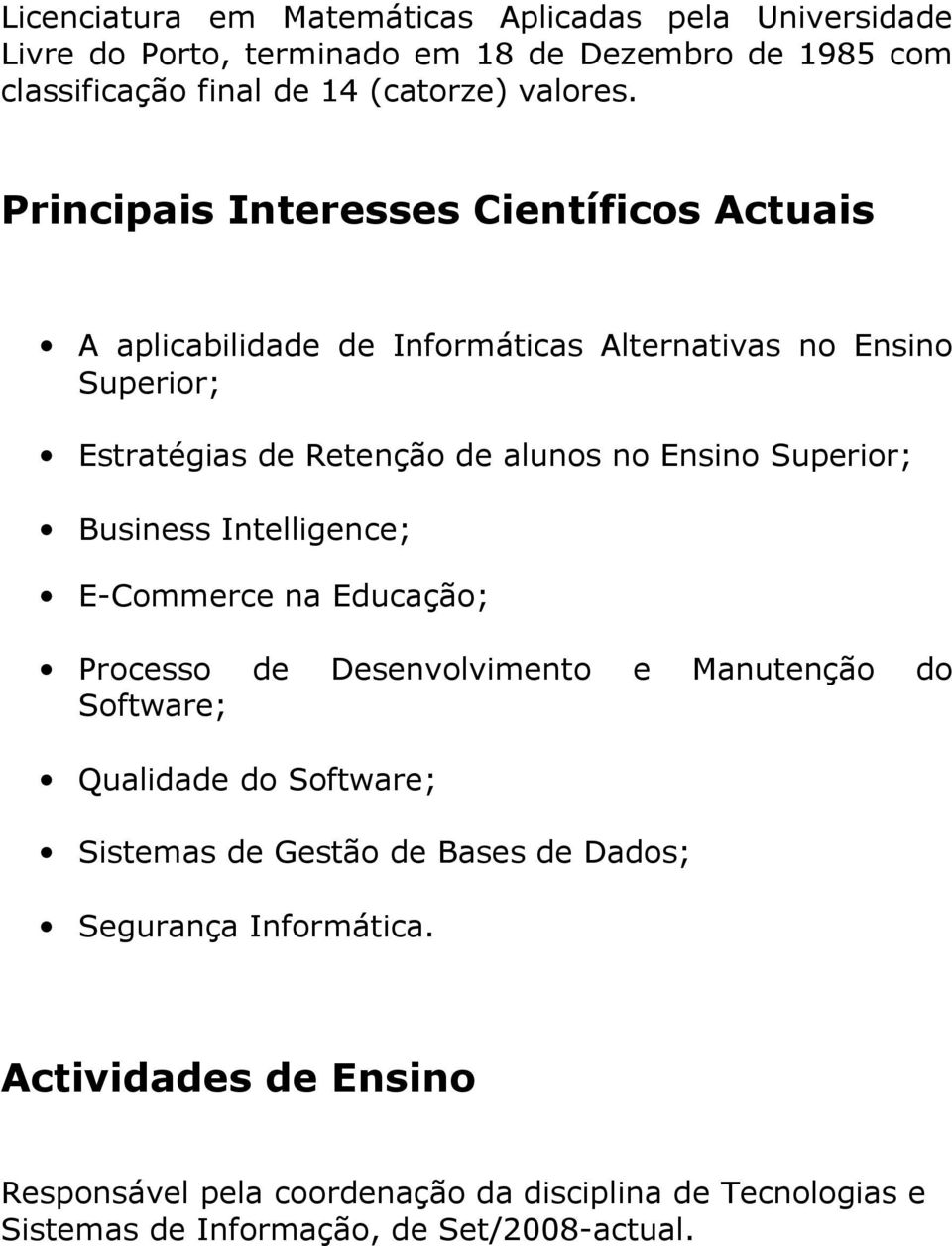 Superior; Business Intelligence; E-Commerce na Educação; Processo de Desenvolvimento e Manutenção do Software; Qualidade do Software; Sistemas de Gestão de