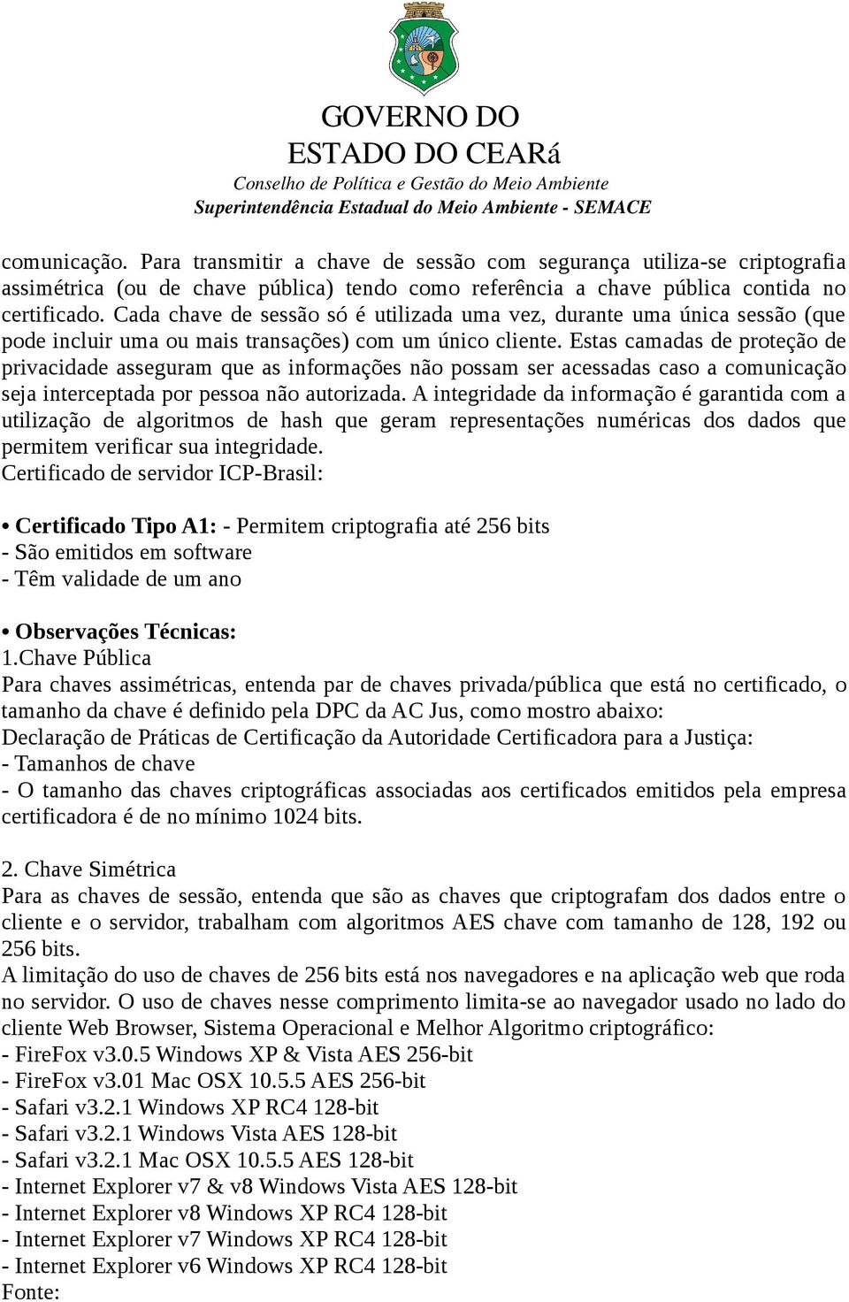 Estas camadas de proteção de privacidade asseguram que as informações não possam ser acessadas caso a comunicação seja interceptada por pessoa não autorizada.