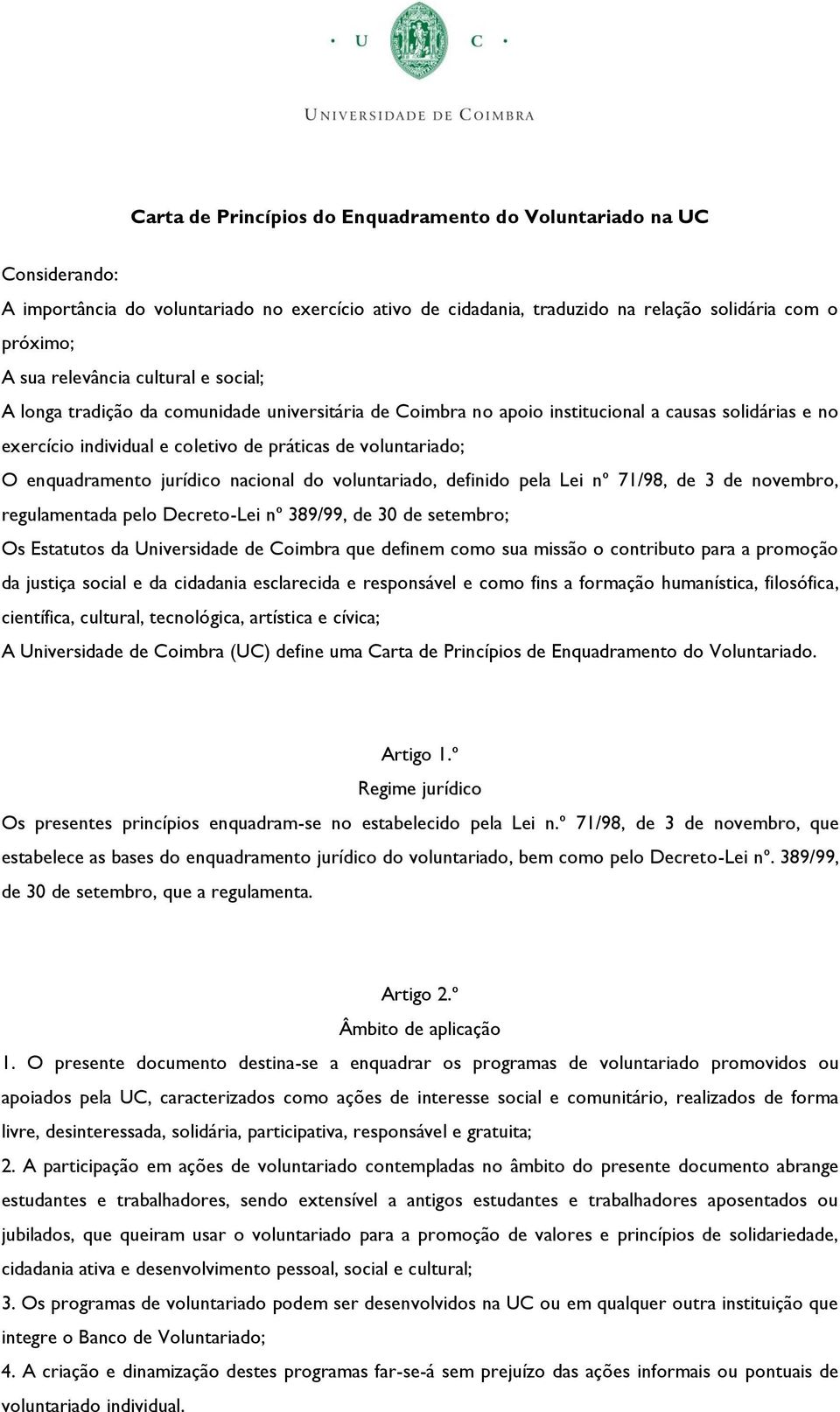 jurídico nacional do voluntariado, definido pela Lei nº 71/98, de 3 de novembro, regulamentada pelo Decreto-Lei nº 389/99, de 30 de setembro; Os Estatutos da Universidade de Coimbra que definem como