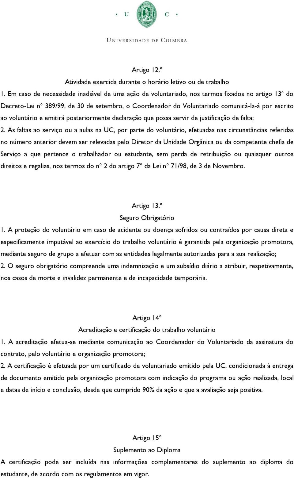 voluntário e emitirá posteriormente declaração que possa servir de justificação de falta; 2.