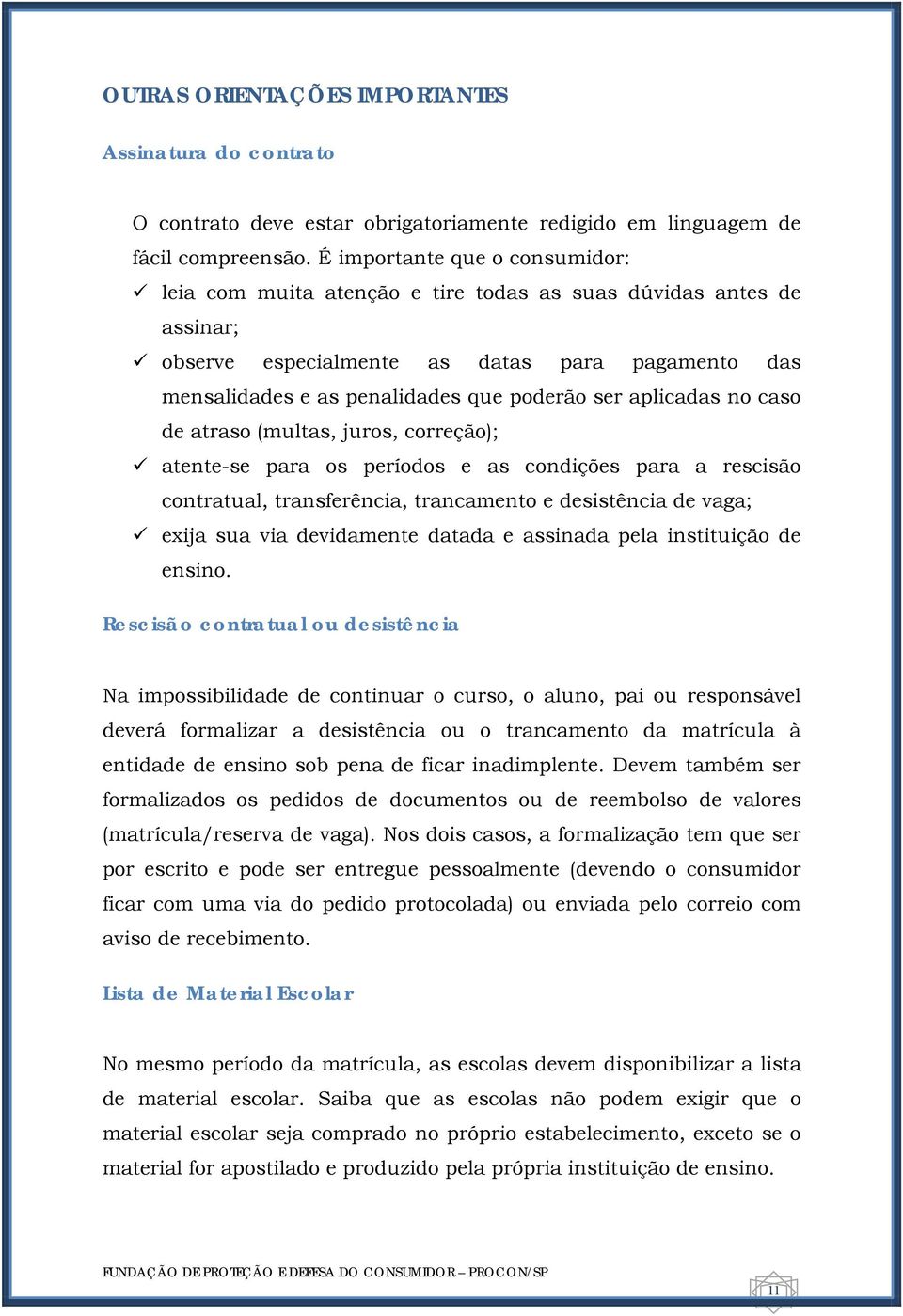 aplicadas no caso de atraso (multas, juros, correção); atente-se para os períodos e as condições para a rescisão contratual, transferência, trancamento e desistência de vaga; exija sua via