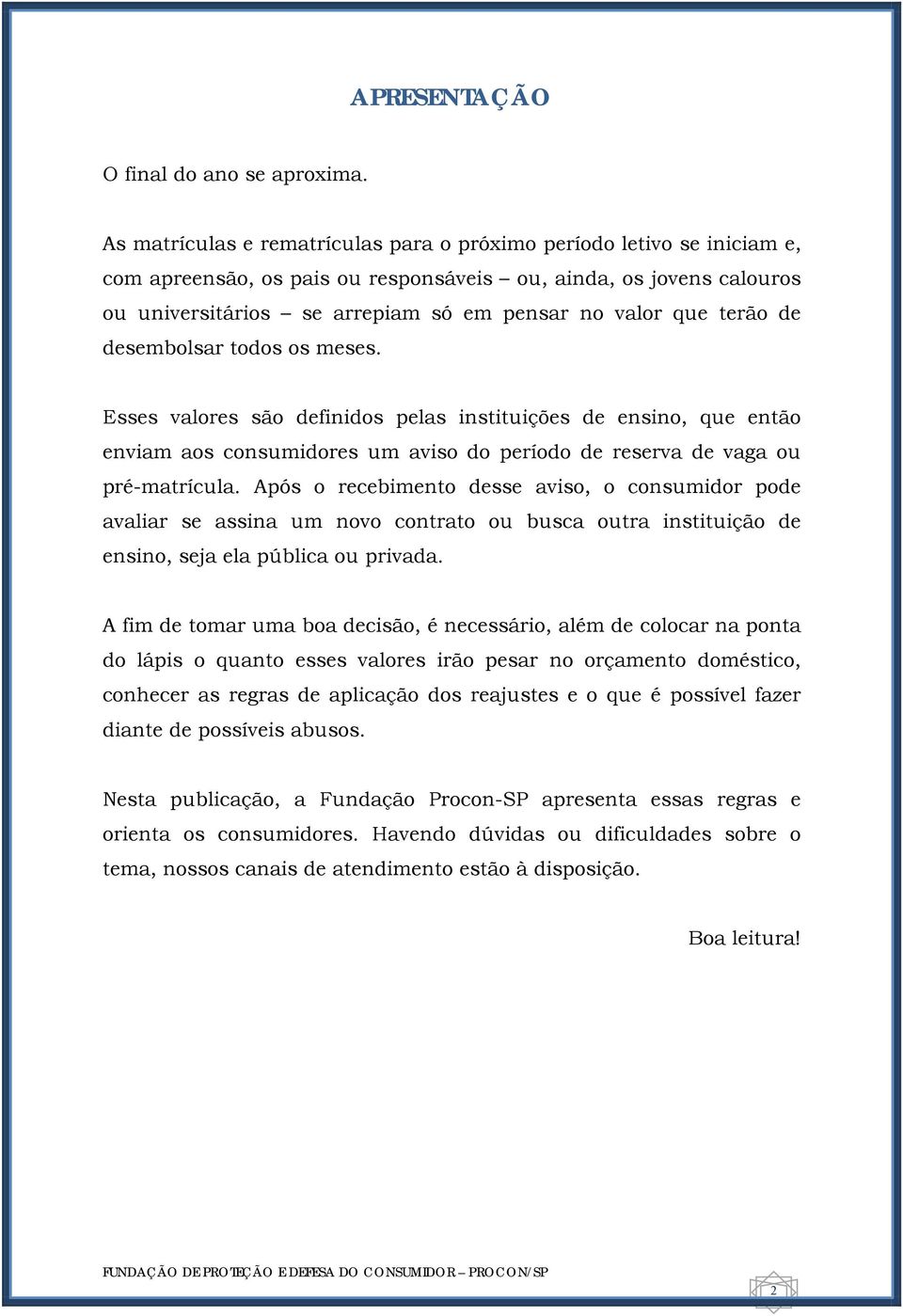 terão de desembolsar todos os meses. Esses valores são definidos pelas instituições de ensino, que então enviam aos consumidores um aviso do período de reserva de vaga ou pré-matrícula.