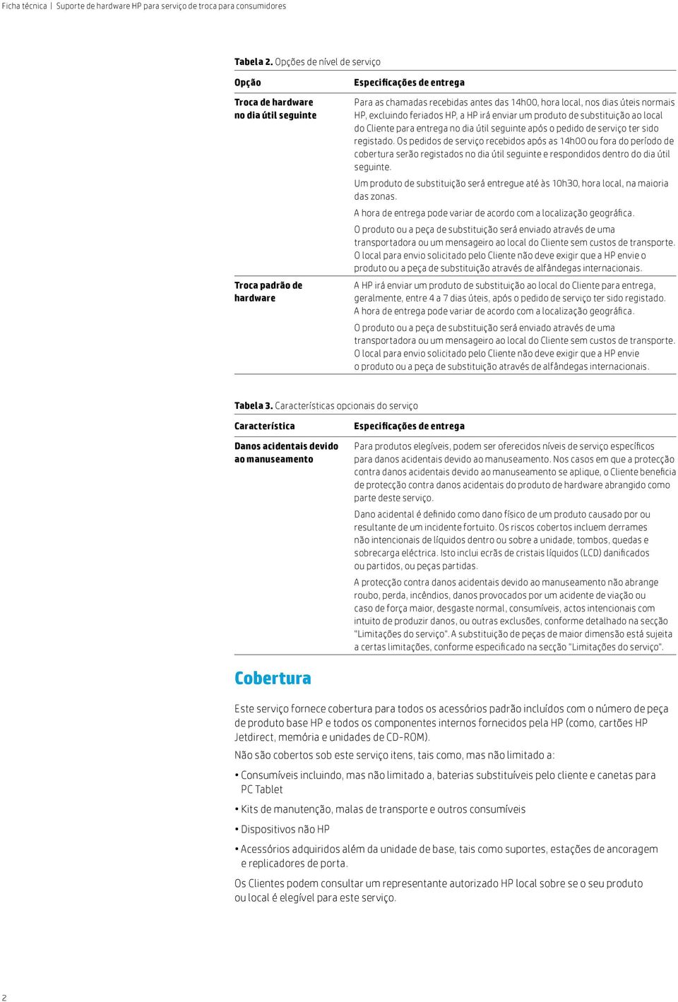 HP, a HP irá enviar um produto de substituição ao local do Cliente para entrega no dia útil seguinte após o pedido de serviço ter sido registado.