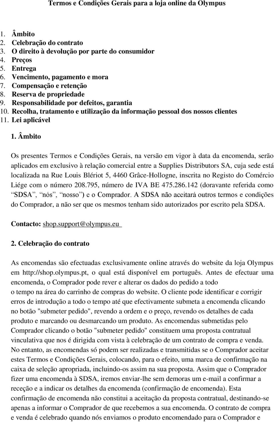 Âmbito Os presentes Termos e Condições Gerais, na versão em vigor à data da encomenda, serão aplicados em exclusivo à relação comercial entre a Supplies Distributors SA, cuja sede está localizada na