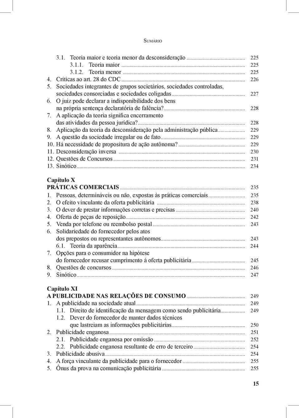 O juiz pode declarar a indisponibilidade dos bens na própria sentença declaratória de falência?... 228 7. A aplicação da teoria significa encerramento das atividades da pessoa jurídica?... 228 8.