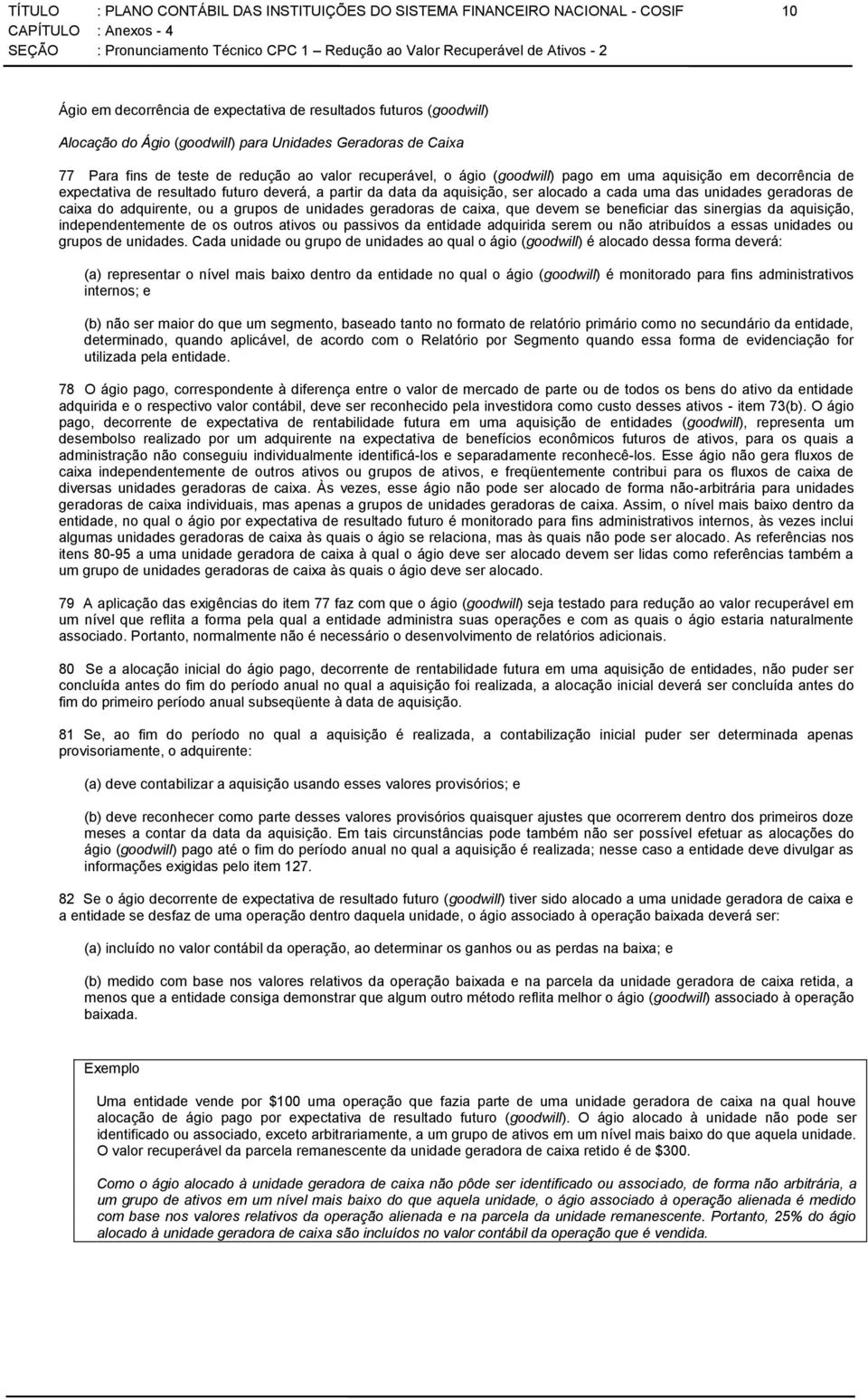 aquisição, ser alocado a cada uma das unidades geradoras de caixa do adquirente, ou a grupos de unidades geradoras de caixa, que devem se beneficiar das sinergias da aquisição, independentemente de