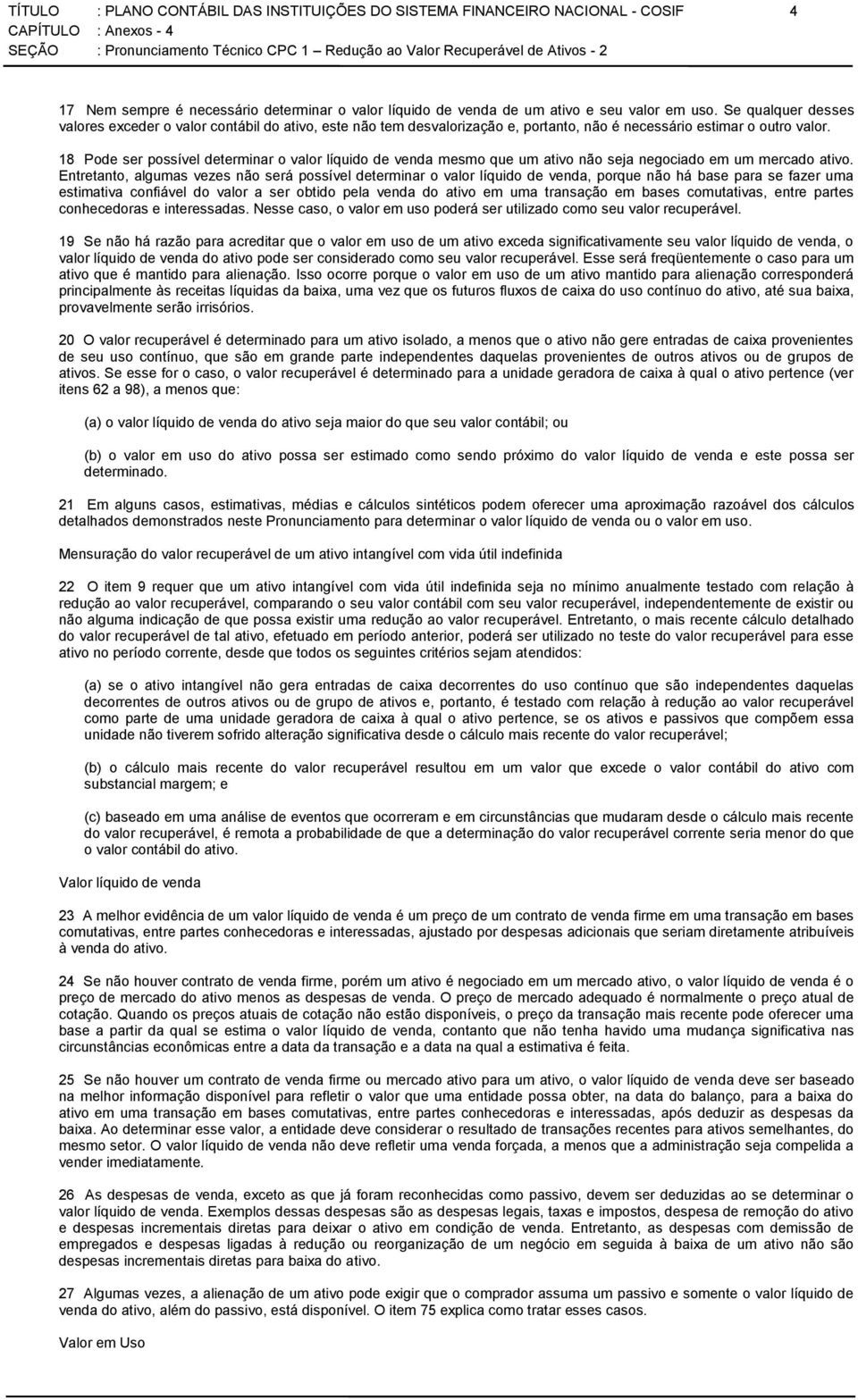 18 Pode ser possível determinar o valor líquido de venda mesmo que um ativo não seja negociado em um mercado ativo.