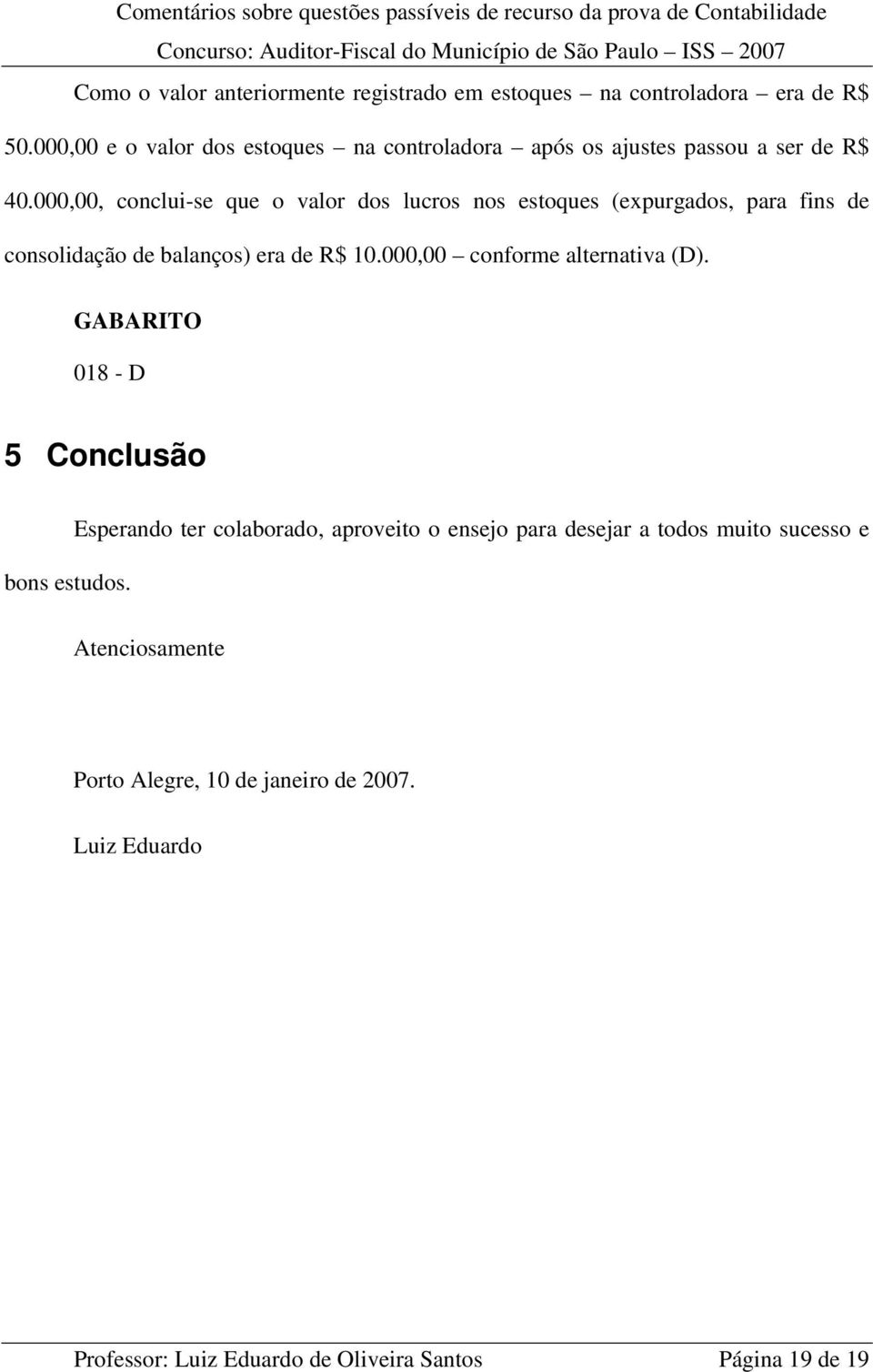 000,00, conclui-se que o valor dos lucros nos estoques (expurgados, para fins de consolidação de balanços) era de R$ 10.