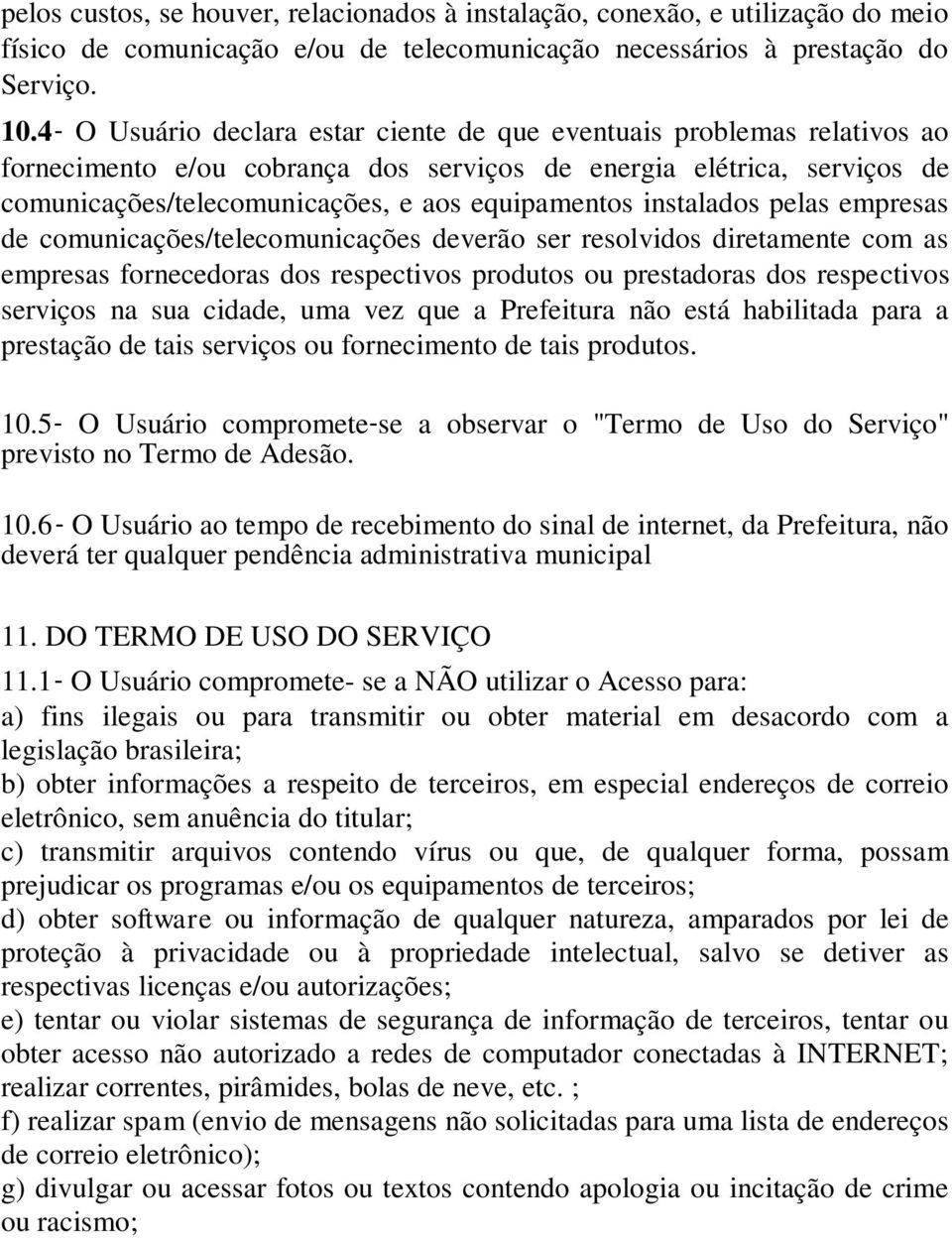 instalados pelas empresas de comunicações/telecomunicações deverão ser resolvidos diretamente com as empresas fornecedoras dos respectivos produtos ou prestadoras dos respectivos serviços na sua