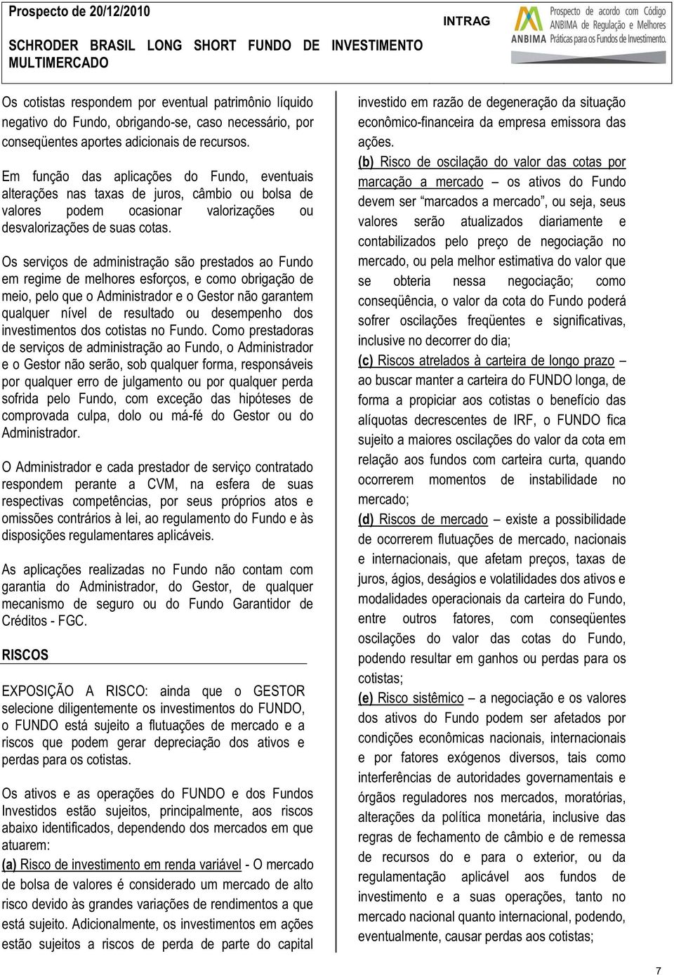 Os serviços de administração são prestados ao Fundo em regime de melhores esforços, e como obrigação de meio, pelo que o Administrador e o Gestor não garantem qualquer nível de resultado ou