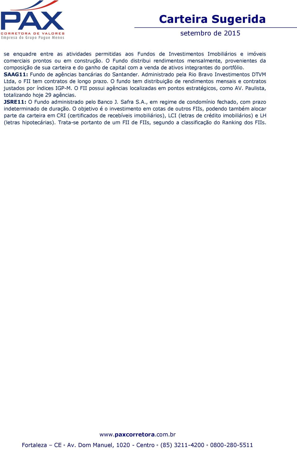 SAAG11: Fundo de agências bancárias do Santander. Administrado pela Rio Bravo Investimentos DTVM Ltda, o FII tem contratos de longo prazo.