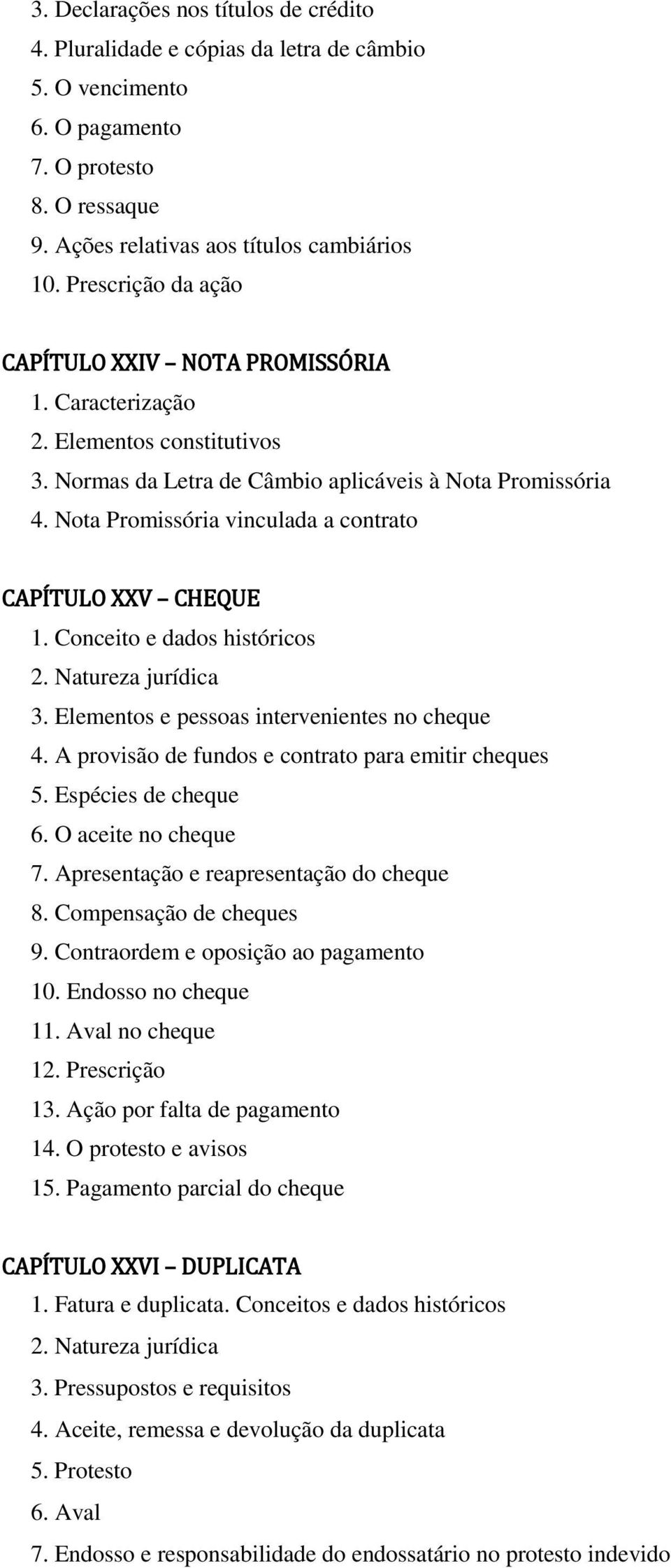 Nota Promissória vinculada a contrato CAPÍTULO XXV CHEQUE 1. Conceito e dados históricos 2. Natureza jurídica 3. Elementos e pessoas intervenientes no cheque 4.